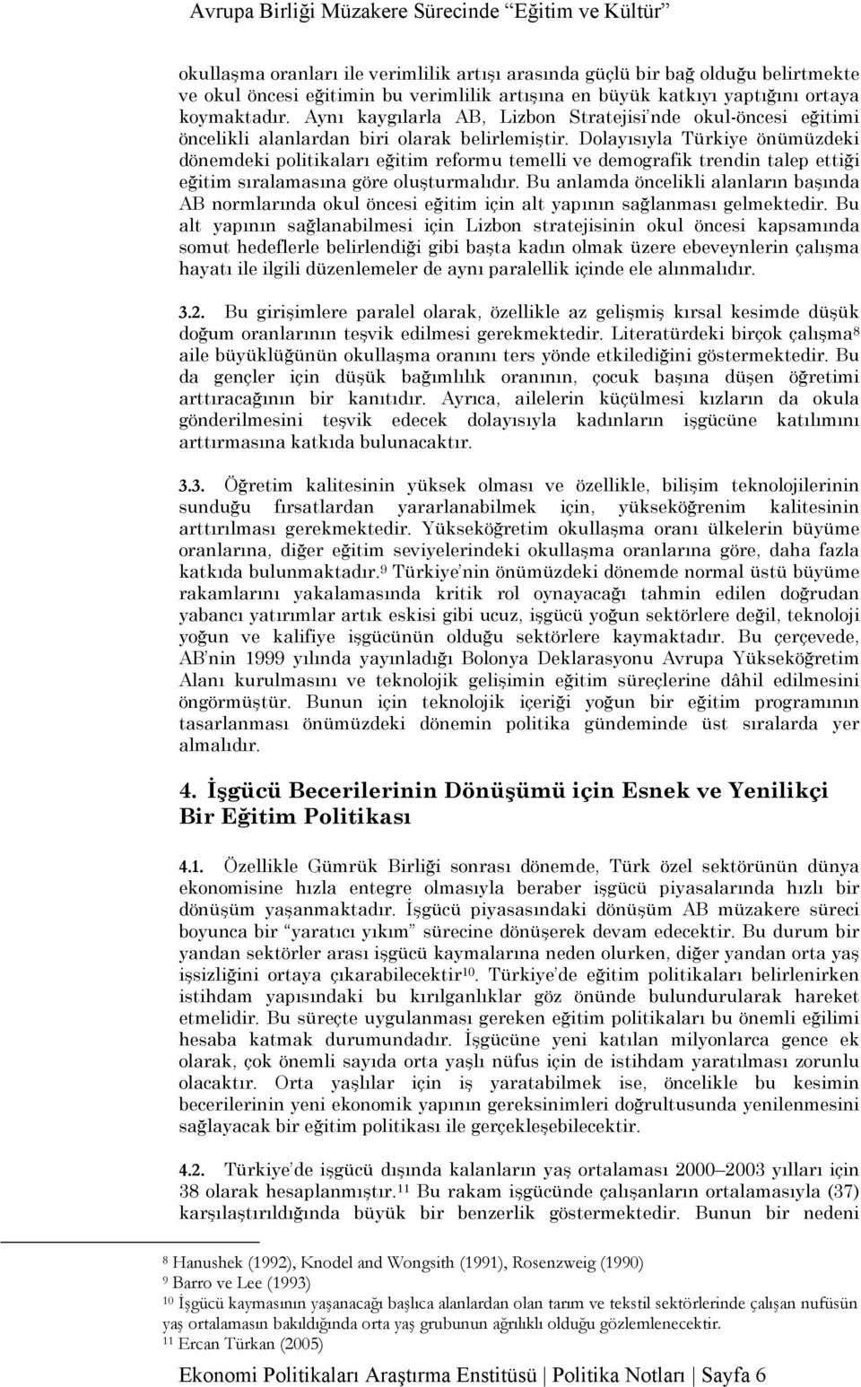 Dolayısıyla Türkiye önümüzdeki dönemdeki politikaları eğitim reformu temelli ve demografik trendin talep ettiği eğitim sıralamasına göre oluşturmalıdır.