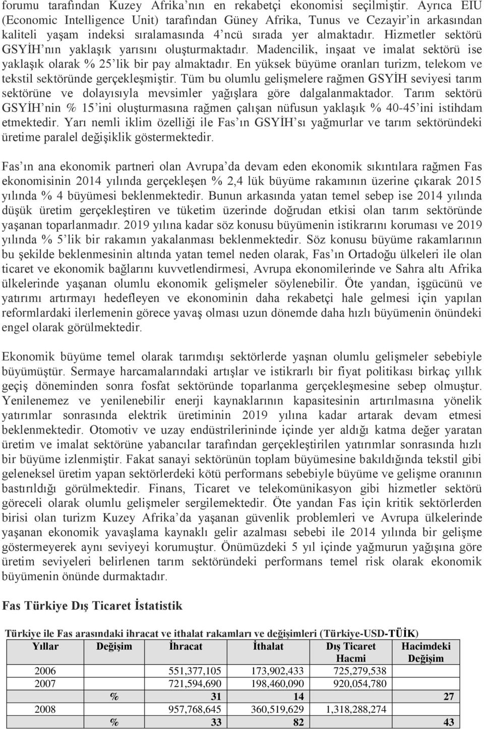 Hizmetler sektörü GSYİH nın yaklaşık yarısını oluşturmaktadır. Madencilik, inşaat ve imalat sektörü ise yaklaşık olarak % 25 lik bir pay almaktadır.