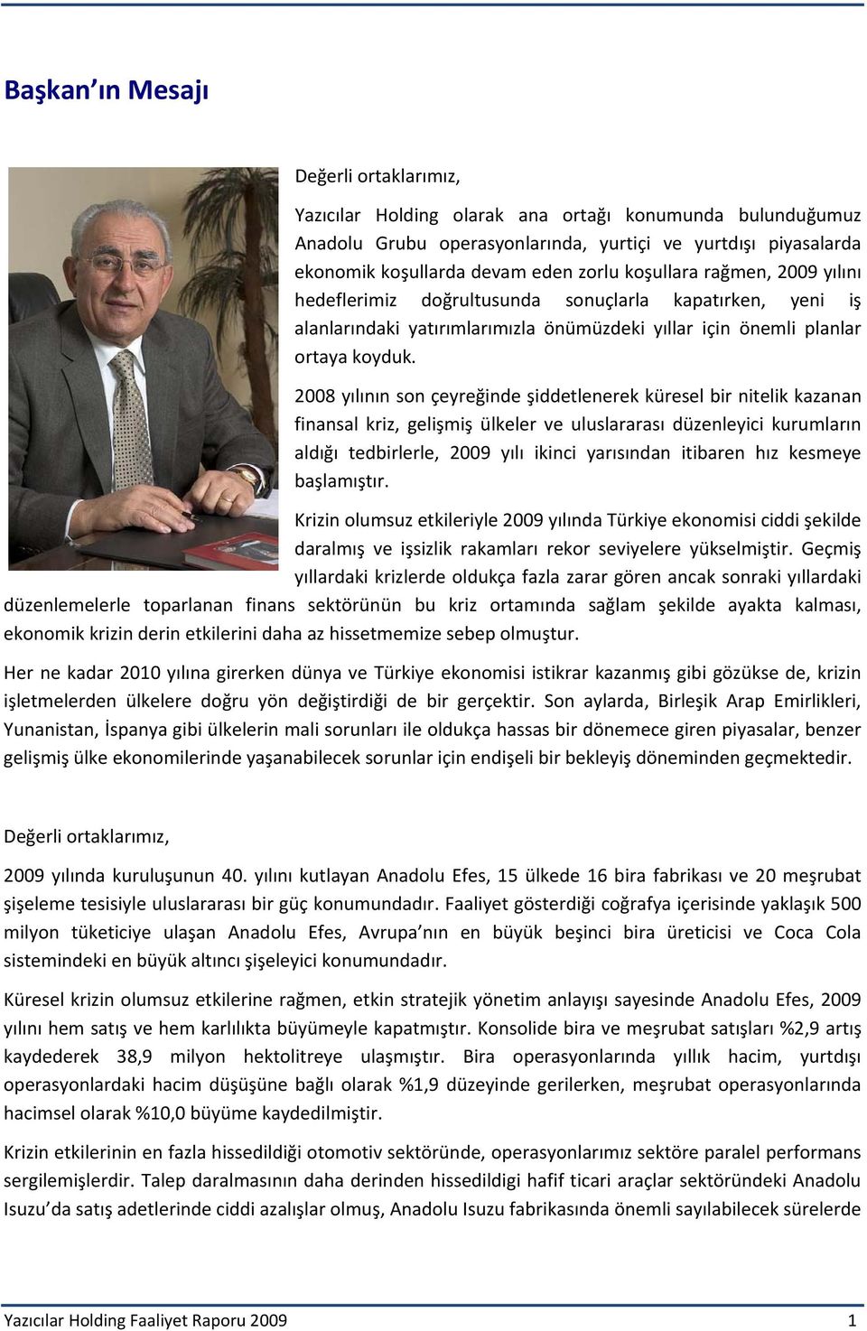 2008 yılının son çeyreğinde şiddetlenerek küresel bir nitelik kazanan finansal kriz, gelişmiş ülkeler ve uluslararası düzenleyici kurumların aldığı tedbirlerle, 2009 yılı ikinci yarısından itibaren