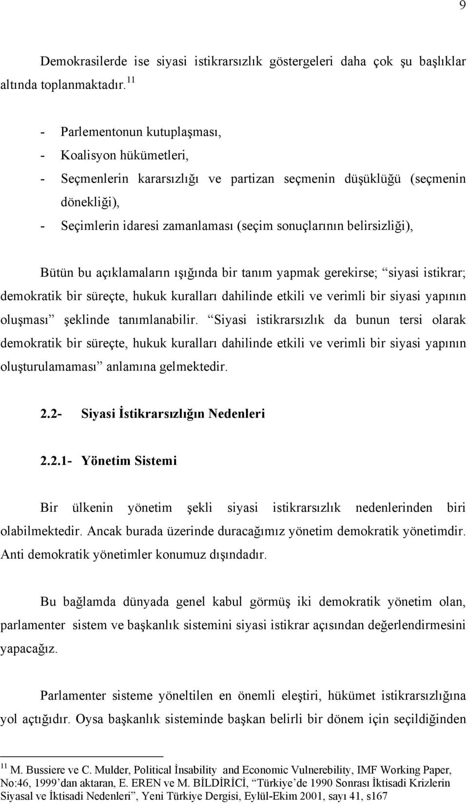 belirsizliği), Bütün bu açõklamalarõn õşõğõnda bir tanõm yapmak gerekirse; siyasi istikrar; demokratik bir süreçte, hukuk kurallarõ dahilinde etkili ve verimli bir siyasi yapõnõn oluşmasõ şeklinde