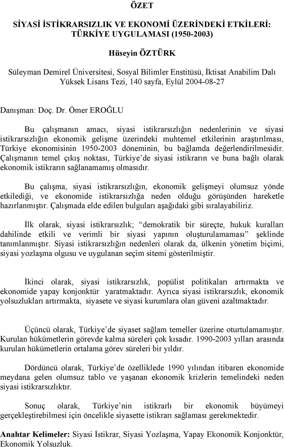 Ömer EROĞLU Bu çalõşmanõn amacõ, siyasi istikrarsõzlõğõn nedenlerinin ve siyasi istikrarsõzlõğõn ekonomik gelişme üzerindeki muhtemel etkilerinin araştõrõlmasõ, Türkiye ekonomisinin 1950-2003