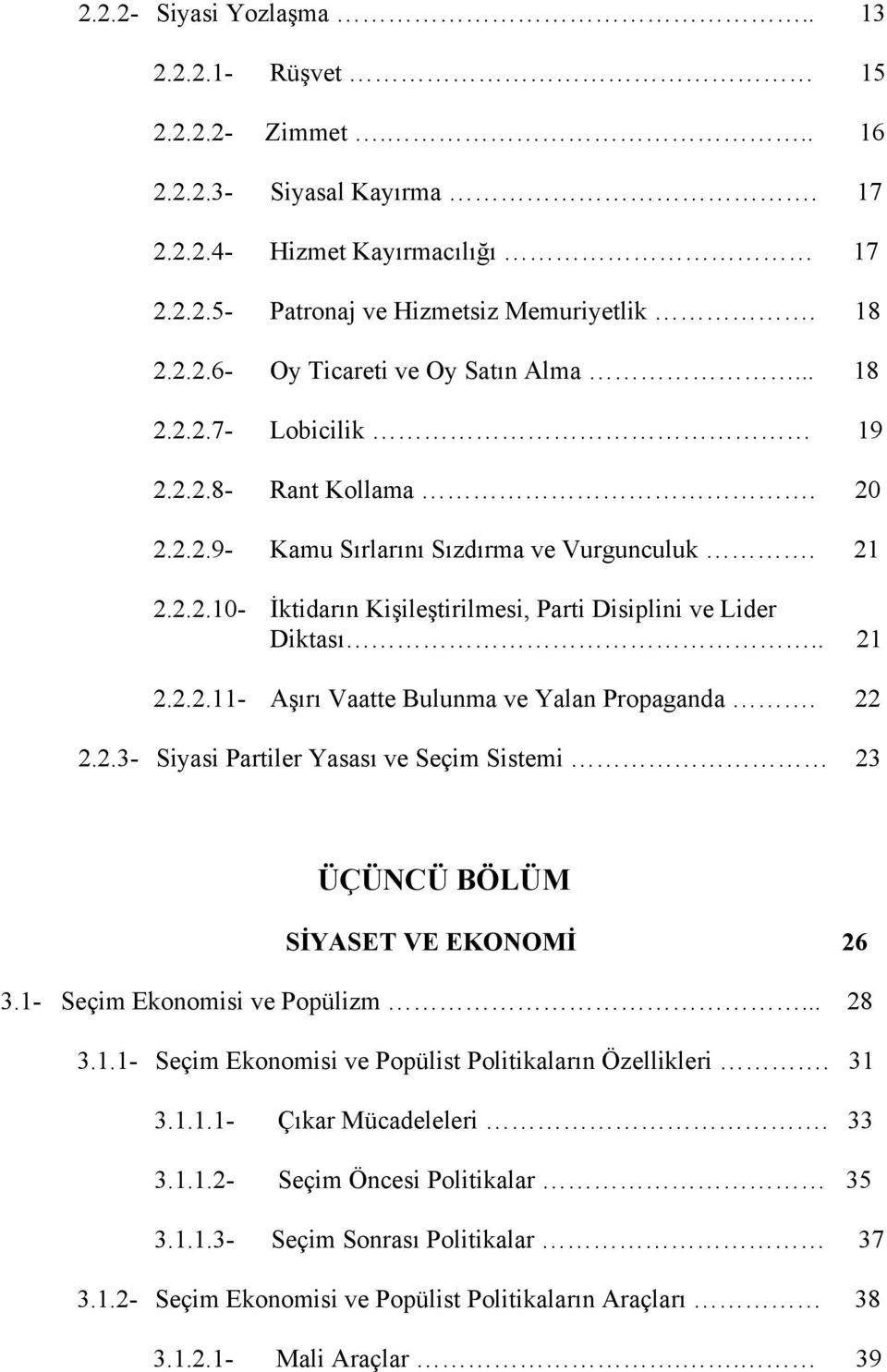 22 2.2.3- Siyasi Partiler Yasasõ ve Seçim Sistemi 23 ÜÇÜNCÜ BÖLÜM SİYASET VE EKONOMİ 26 3.1- Seçim Ekonomisi ve Popülizm... 28 3.1.1- Seçim Ekonomisi ve Popülist Politikalarõn Özellikleri. 31 3.1.1.1- Çõkar Mücadeleleri.