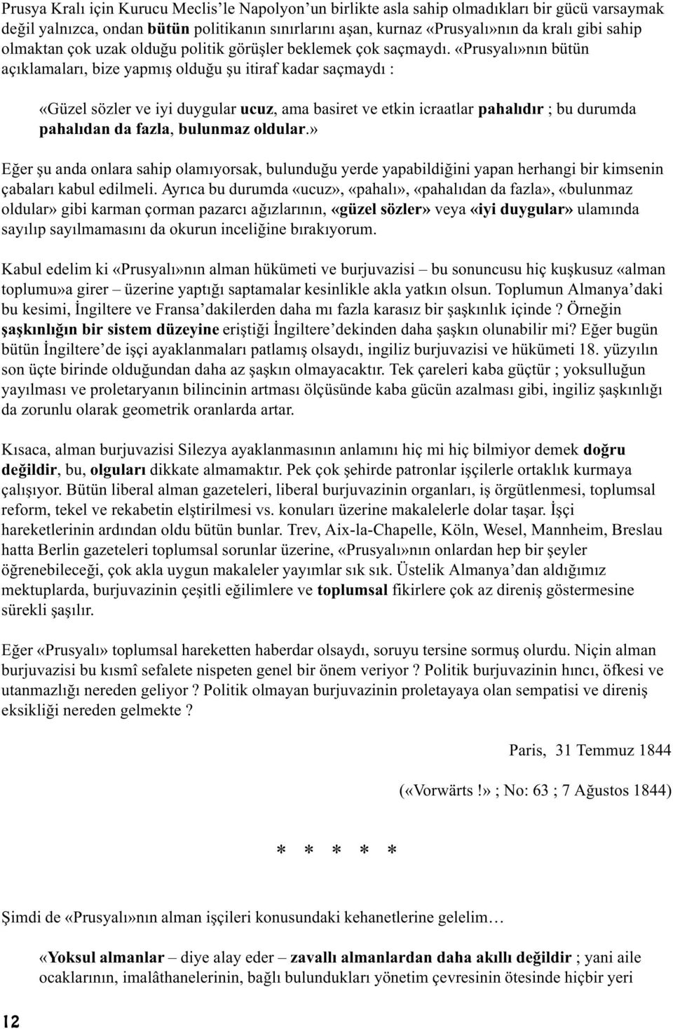 «Prusyalý»nýn bütün açýklamalarý, bize yapmýþ olduðu þu itiraf kadar saçmaydý : «Güzel sözler ve iyi duygular ucuz, ama basiret ve etkin icraatlar pahalýdýr ; bu durumda pahalýdan da fazla, bulunmaz