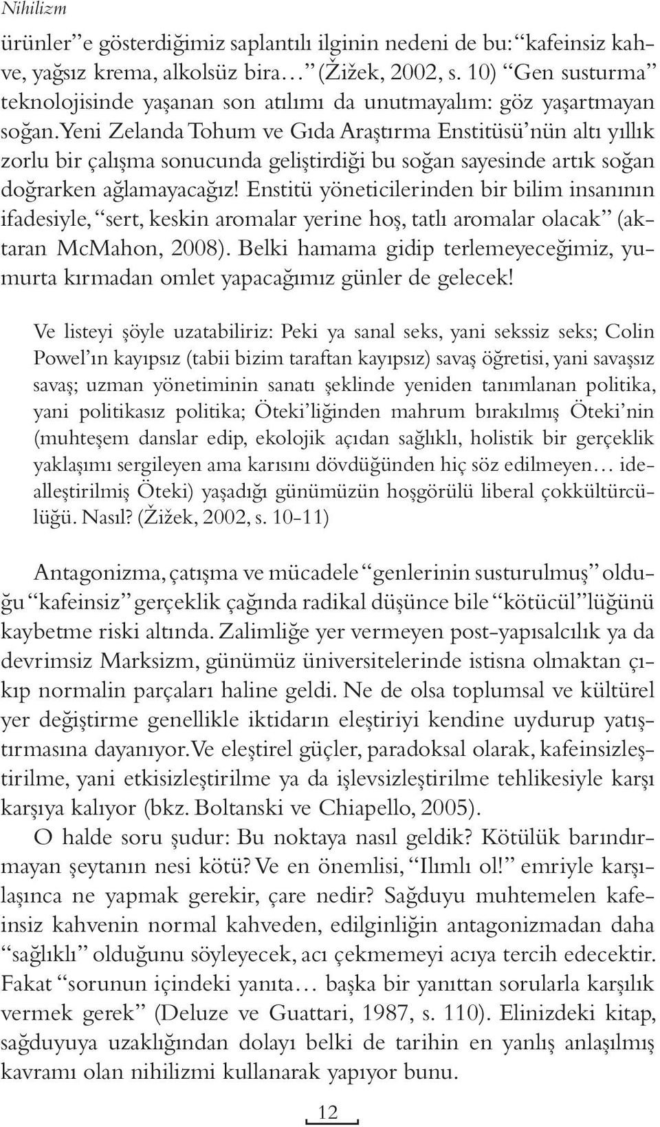 Yeni Zelanda Tohum ve Gıda Araştırma Enstitüsü nün altı yıllık zorlu bir çalışma sonucunda geliştirdiği bu soğan sayesinde artık soğan doğrarken ağlamayacağız!