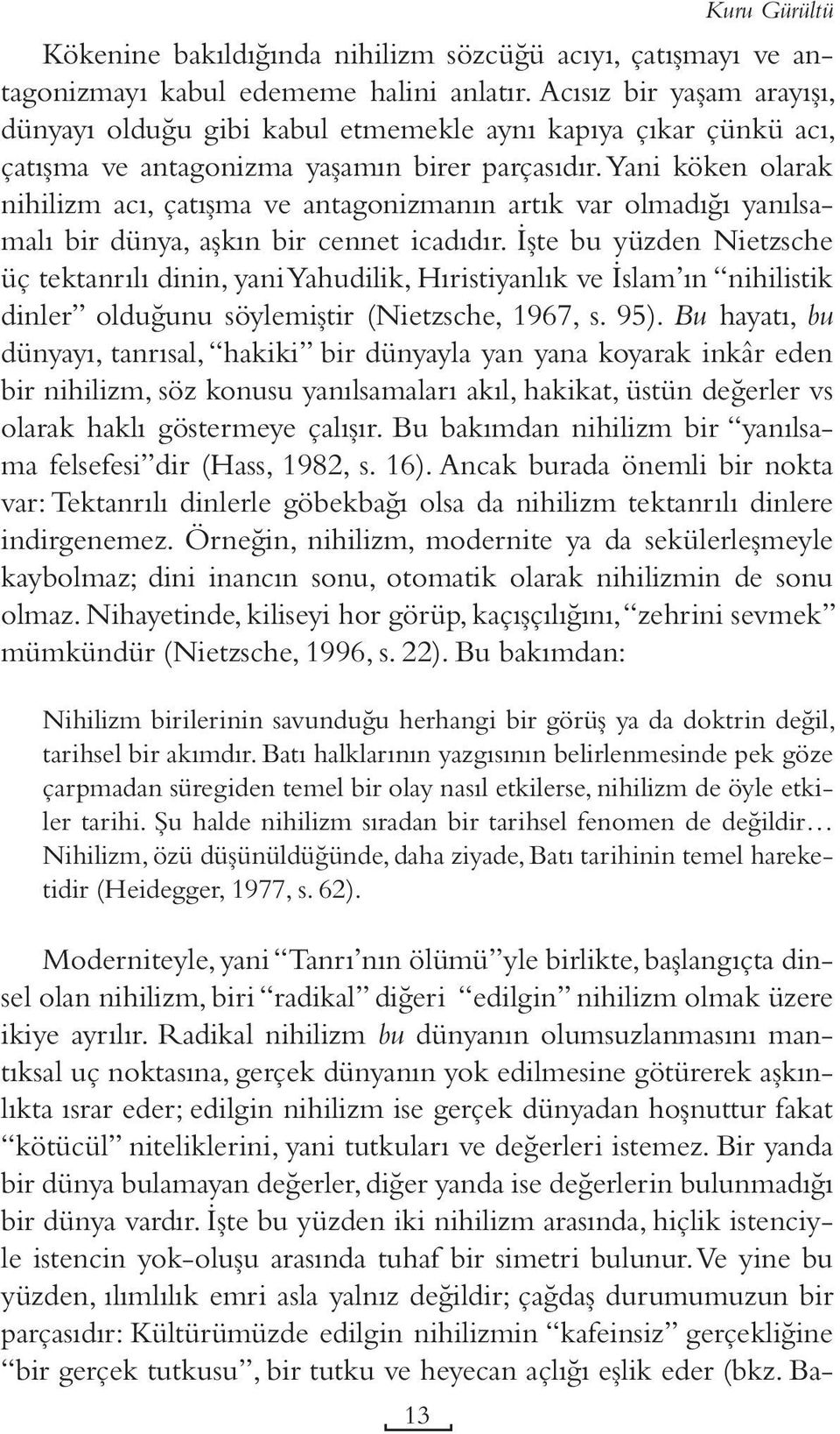 Yani köken olarak nihilizm acı, çatışma ve antagonizmanın artık var olmadığı yanılsamalı bir dünya, aşkın bir cennet icadıdır.