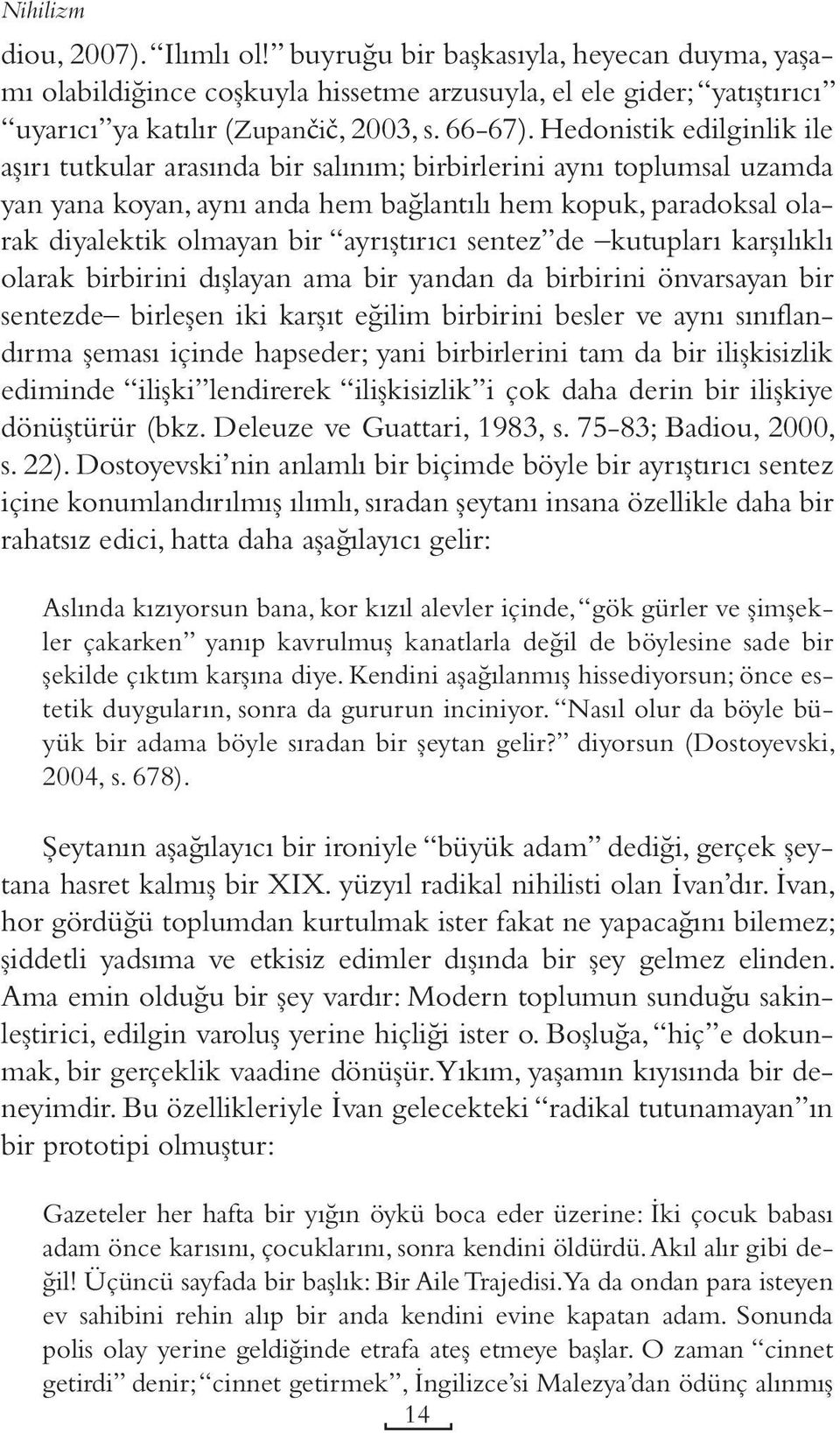 ayrıştırıcı sentez de kutupları karşılıklı olarak birbirini dışlayan ama bir yandan da birbirini önvarsayan bir sentezde birleşen iki karşıt eğilim birbirini besler ve aynı sınıflandırma şeması