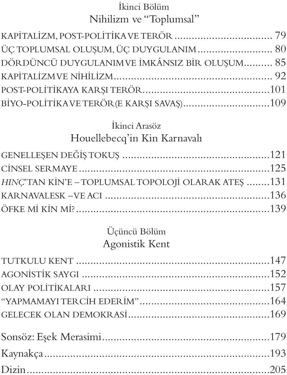 ..109 İkinci Arasöz Houellebecq in Kin Karnavalı GENELLEŞEN DEĞİŞ TOKUŞ...121 CİNSEL SERMAYE...125 HINÇ TAN KİN E TOPLUMSAL TOPOLOJİ OLARAK ATEŞ...131 KARNAVALESK VE ACI.