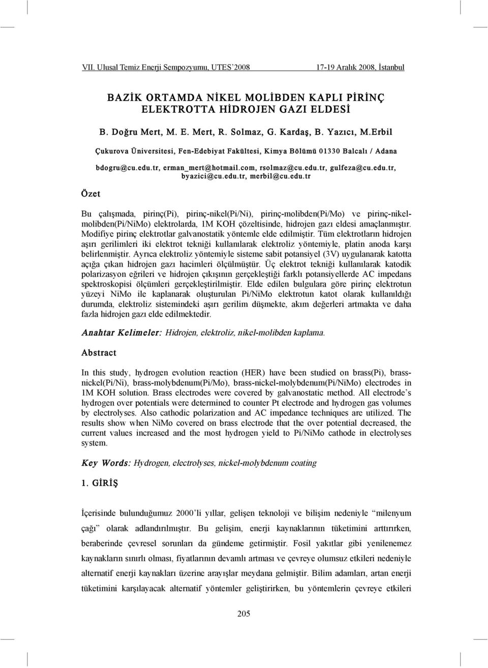 edu.tr Bu çalı mada, pirinç(pi), pirinç-nikel(pi/ni), pirinç-molibden(pi/mo) ve pirinç-nikelmolibden(pi/nimo) elektrolarda, 1M KOH çözeltisinde, hidrojen gazı eldesi amaçlanmı tır.