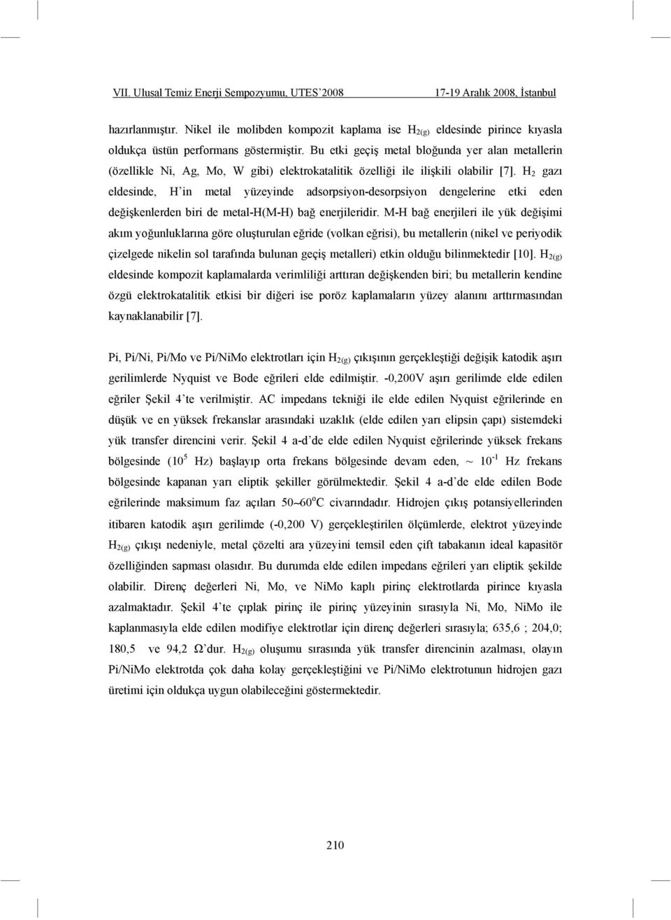 H 2 gazı eldesinde, H in metal yüzeyinde adsorpsiyon-desorpsiyon dengelerine etki eden de i kenlerden biri de metal-h(m-h) ba enerjileridir.