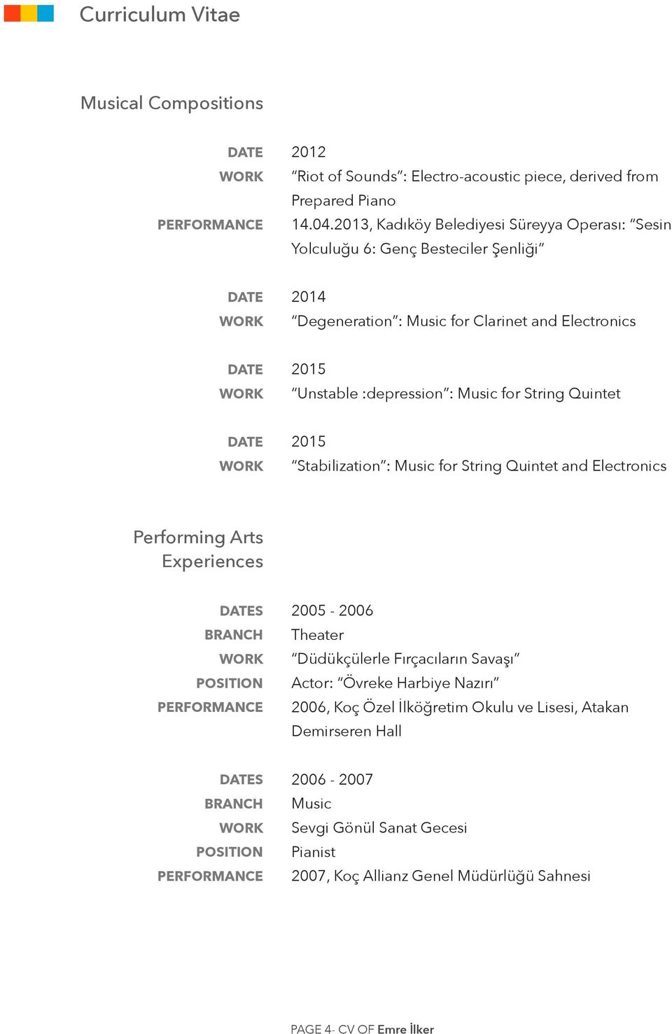 :depression : for String Quintet 2015 Stabilization : for String Quintet and Electronics Performing Arts Experiences 2005-2006 Theater Düdükçülerle