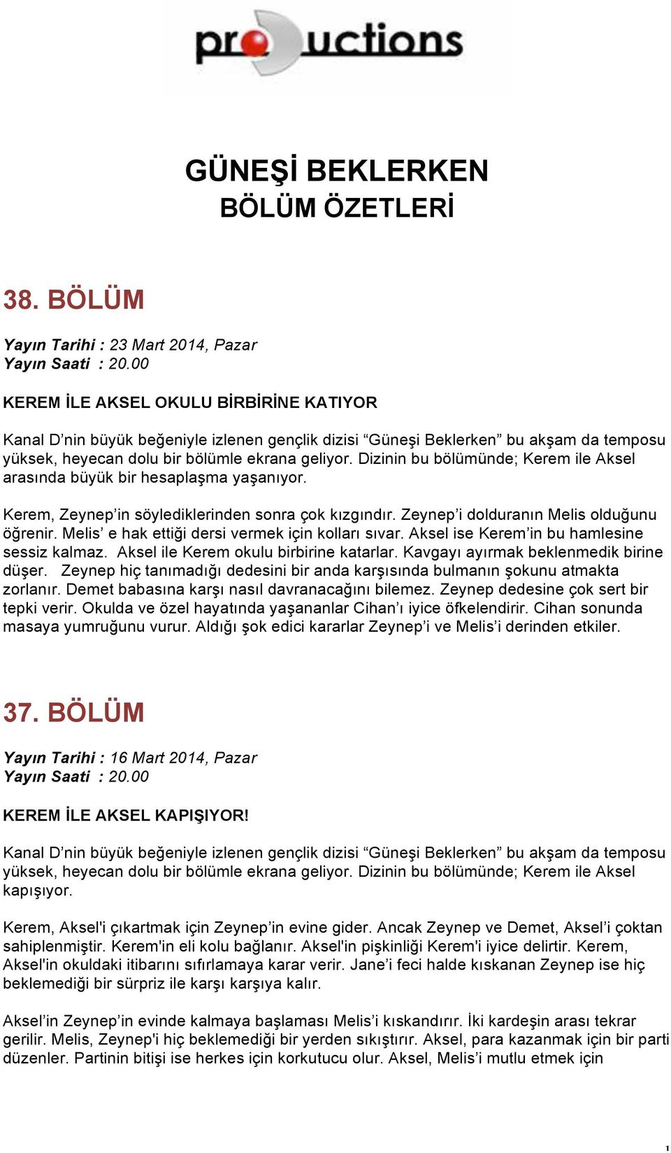 bölümle ekrana geliyor. Dizinin bu bölümünde; Kerem ile Aksel arasında büyük bir hesaplaşma yaşanıyor. Kerem, Zeynep in söylediklerinden sonra çok kızgındır.