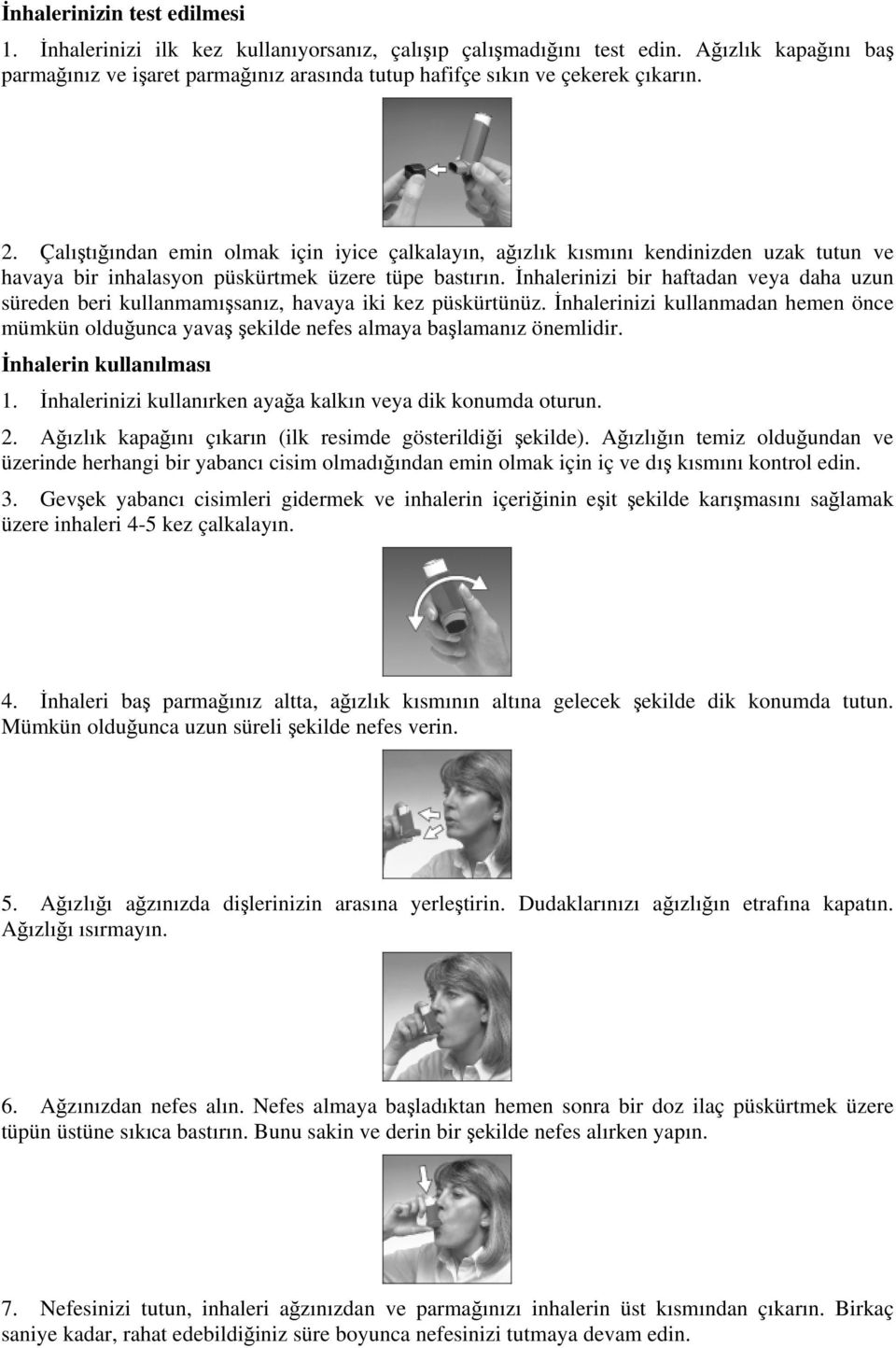 Çalıştığından emin olmak için iyice çalkalayın, ağızlık kısmını kendinizden uzak tutun ve havaya bir inhalasyon püskürtmek üzere tüpe bastırın.