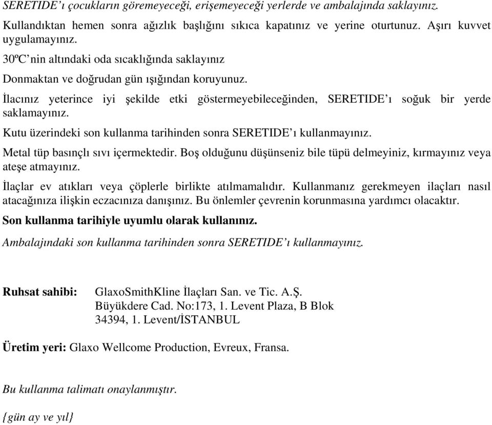 Kutu üzerindeki son kullanma tarihinden sonra SERETIDE ı kullanmayınız. Metal tüp basınçlı sıvı içermektedir. Boş olduğunu düşünseniz bile tüpü delmeyiniz, kırmayınız veya ateşe atmayınız.