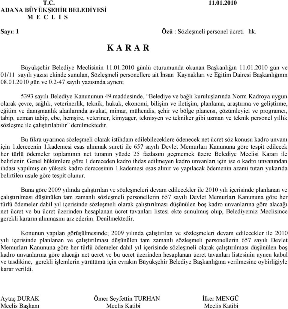 maddesinde, Belediye ve bağlı kuruluşlarında Norm Kadroya uygun olarak çevre, sağlık, veterinerlik, teknik, hukuk, ekonomi, bilişim ve iletişim, planlama, araştırma ve geliştirme, eğitim ve