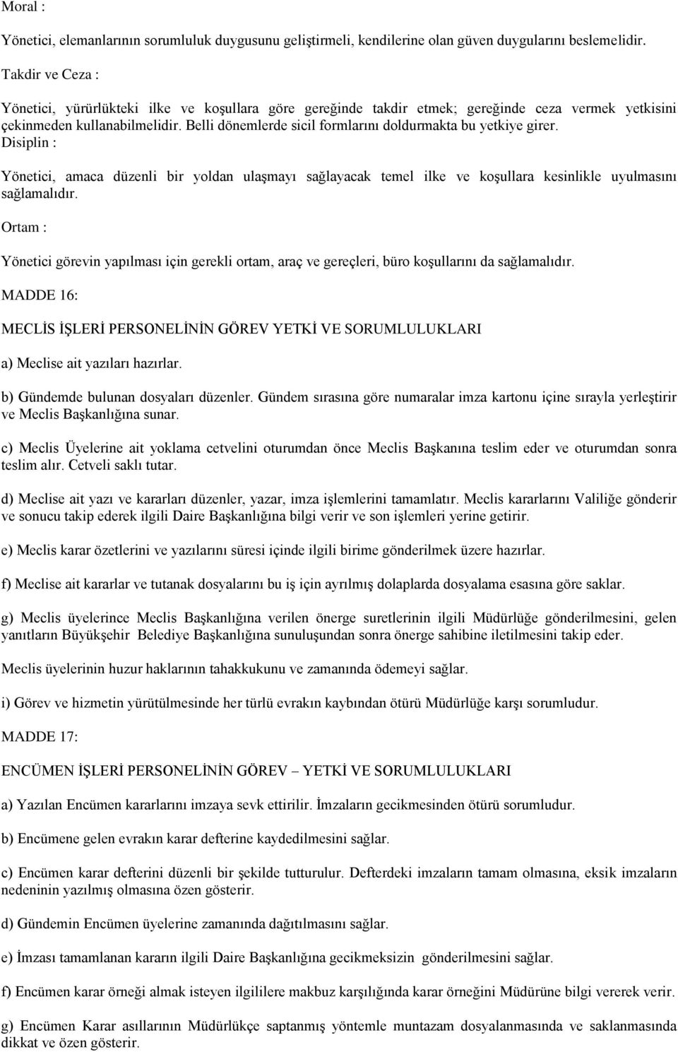 Belli dönemlerde sicil formlarını doldurmakta bu yetkiye girer. Disiplin : Yönetici, amaca düzenli bir yoldan ulaşmayı sağlayacak temel ilke ve koşullara kesinlikle uyulmasını sağlamalıdır.