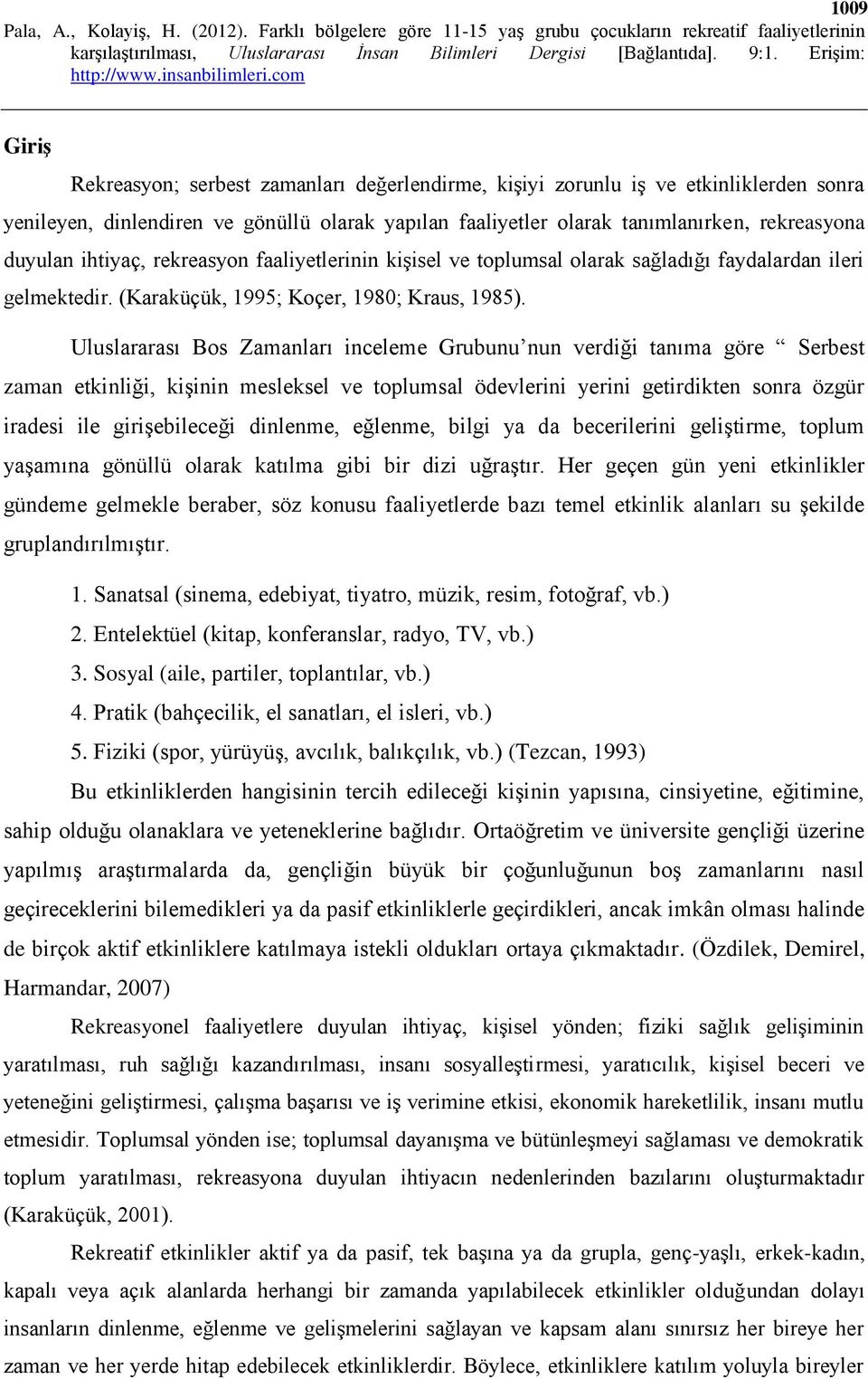 Uluslararası Bos Zamanları inceleme Grubunu nun verdiği tanıma göre Serbest zaman etkinliği, kişinin mesleksel ve toplumsal ödevlerini yerini getirdikten sonra özgür iradesi ile girişebileceği