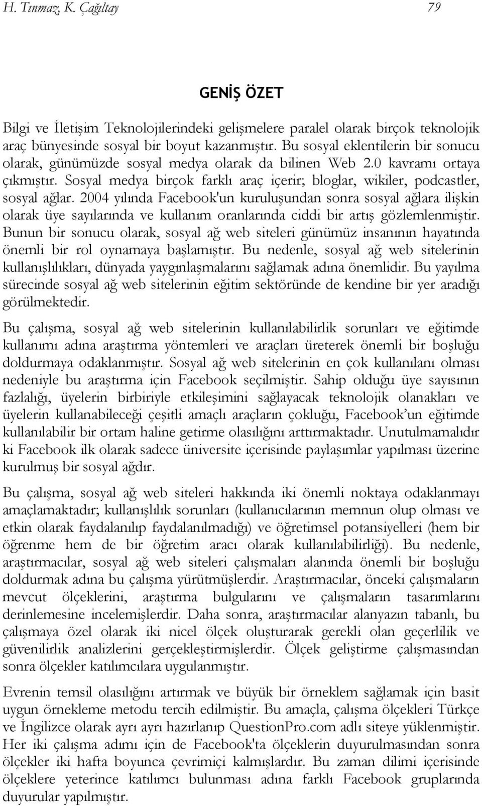 2004 yılında Facebook'un kuruluşundan sonra sosyal ağlara ilişkin olarak üye sayılarında ve kullanım oranlarında ciddi bir artış gözlemlenmiştir.