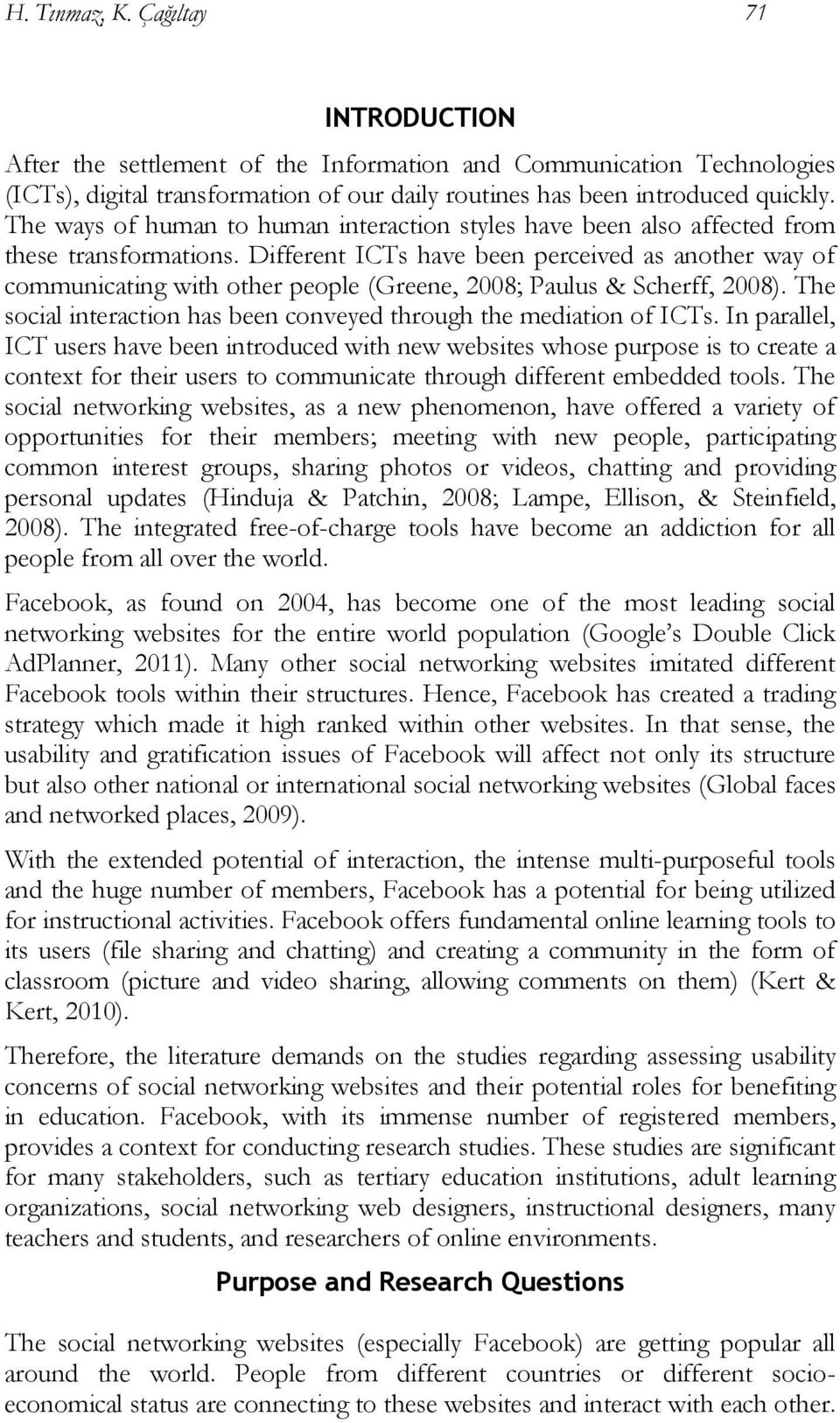 Different ICTs have been perceived as another way of communicating with other people (Greene, 2008; Paulus & Scherff, 2008). The social interaction has been conveyed through the mediation of ICTs.