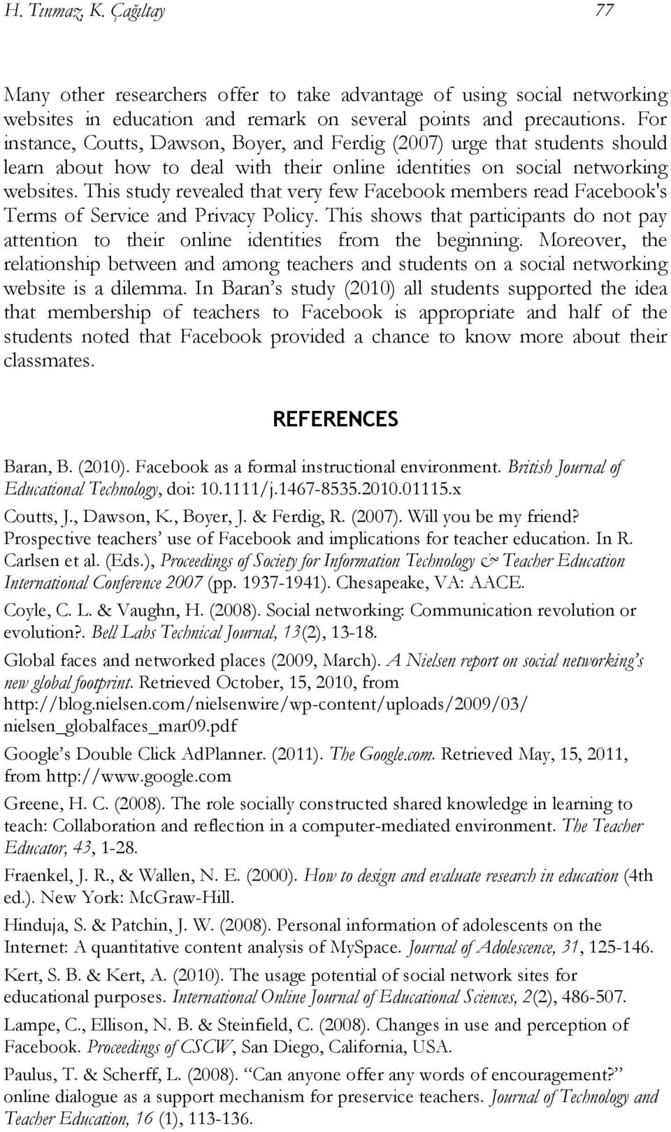 This study revealed that very few Facebook members read Facebook's Terms of Service and Privacy Policy. This shows that participants do not pay attention to their online identities from the beginning.