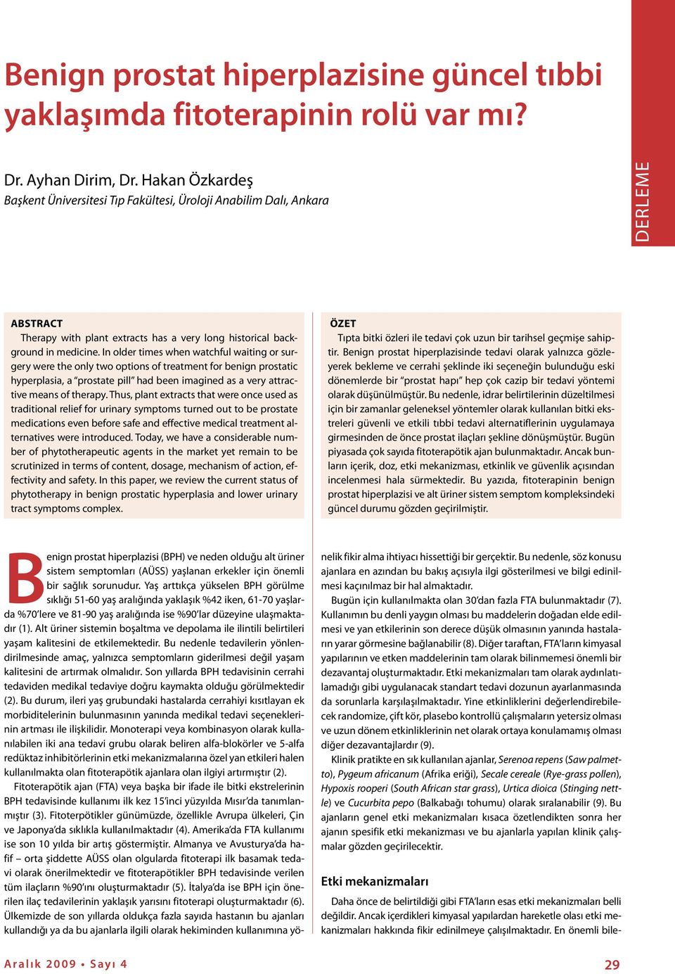 In older times when watchful waiting or surgery were the only two options of treatment for benign prostatic hyperplasia, a prostate pill had been imagined as a very attractive means of therapy.