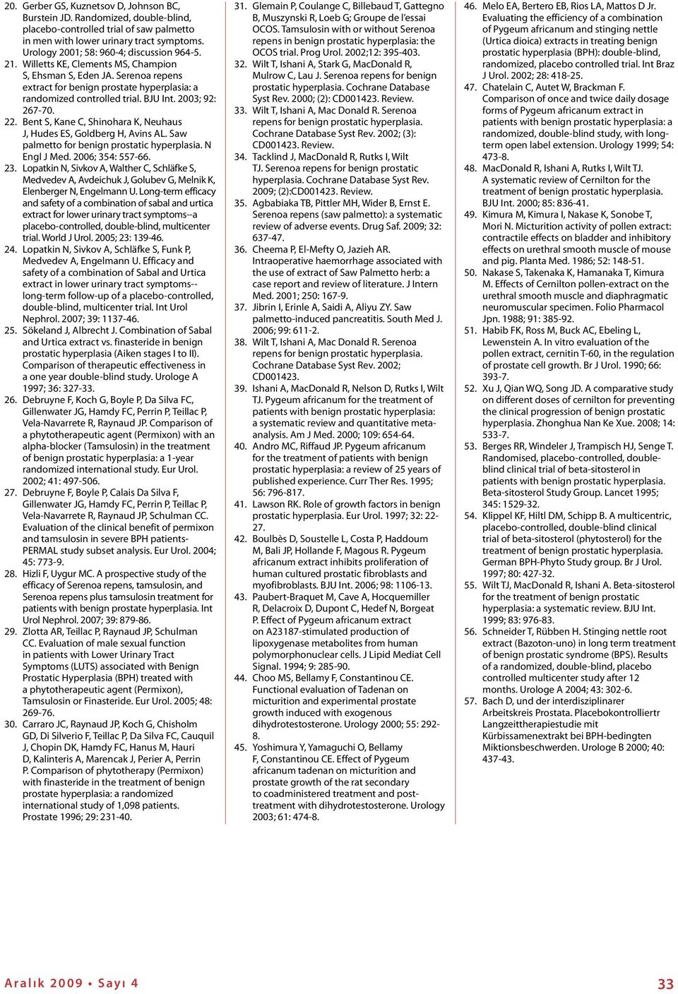 2003; 92: 267-70. 22. Bent S, Kane C, Shinohara K, Neuhaus J, Hudes ES, Goldberg H, Avins AL. Saw palmetto for benign prostatic hyperplasia. N Engl J Med. 2006; 354: 557-66. 23.