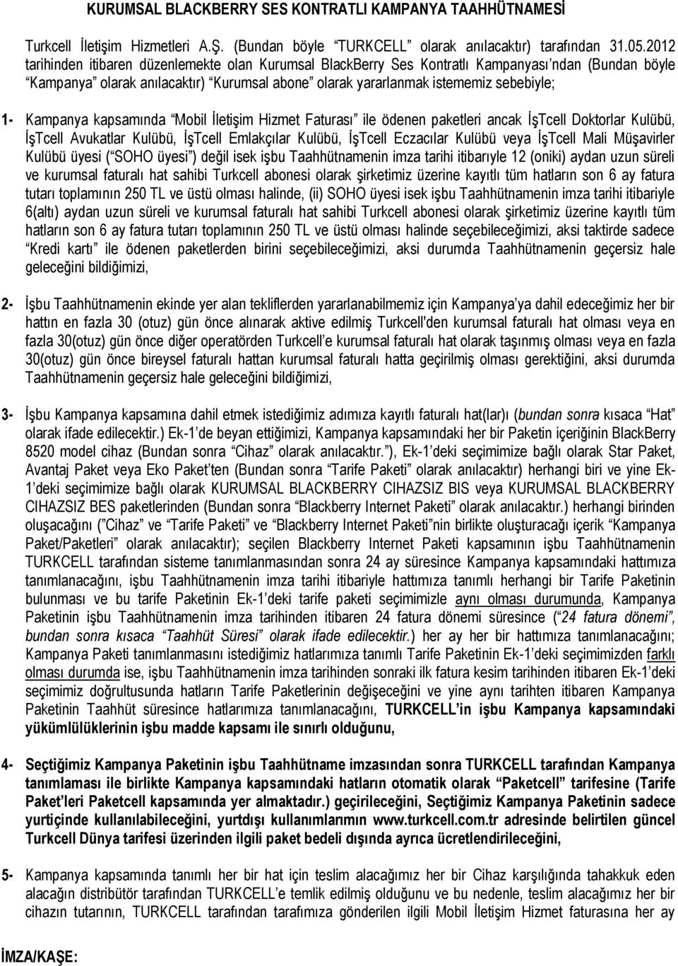 Kampanya kapsamında Mobil İletişim Hizmet Faturası ile ödenen paketleri ancak İşTcell Doktorlar Kulübü, İşTcell Avukatlar Kulübü, İşTcell Emlakçılar Kulübü, İşTcell Eczacılar Kulübü veya İşTcell Mali