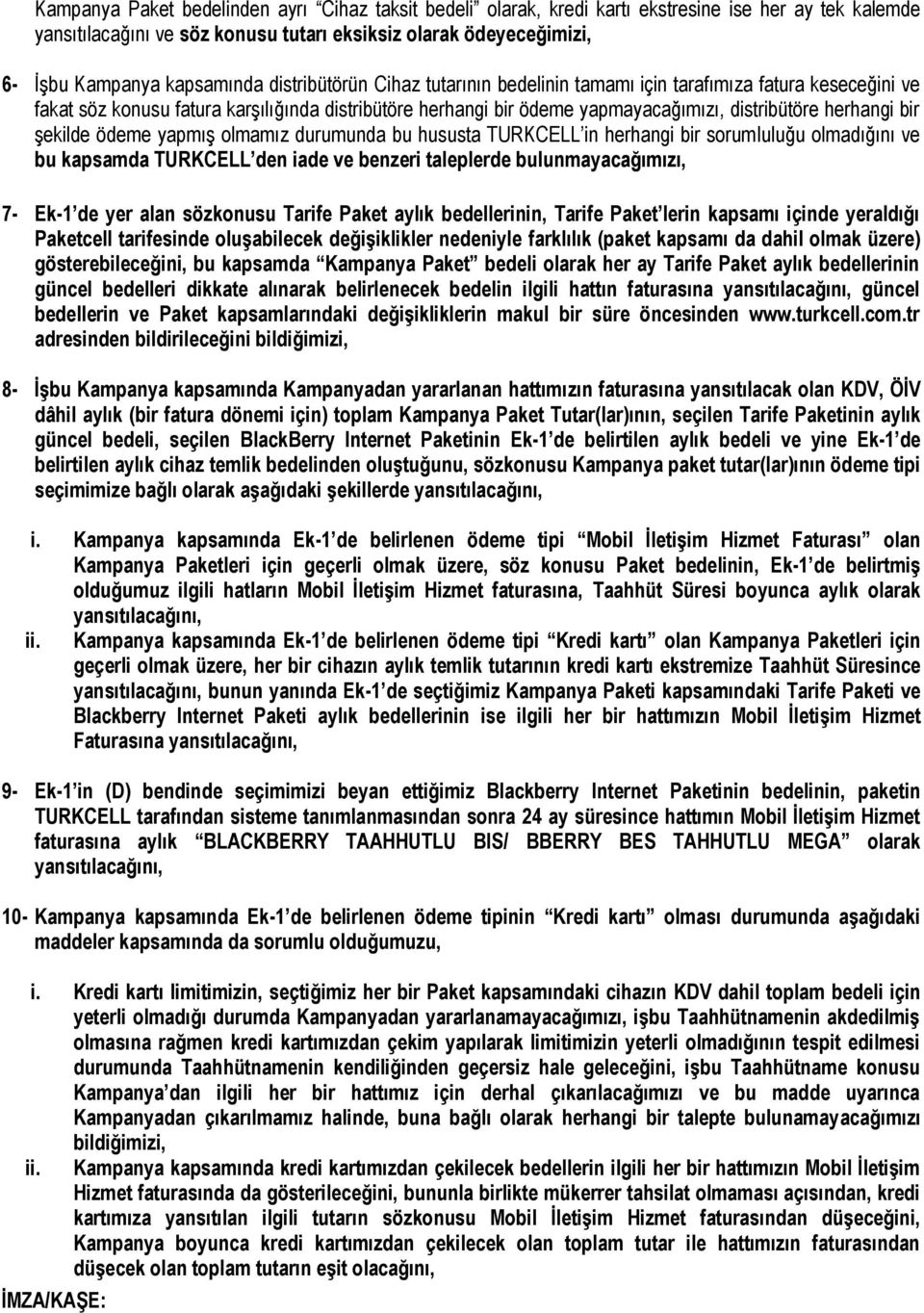 herhangi bir şekilde ödeme yapmış olmamız durumunda bu hususta TURKCELL in herhangi bir sorumluluğu olmadığını ve bu kapsamda TURKCELL den iade ve benzeri taleplerde bulunmayacağımızı, 7- Ek-1 de yer