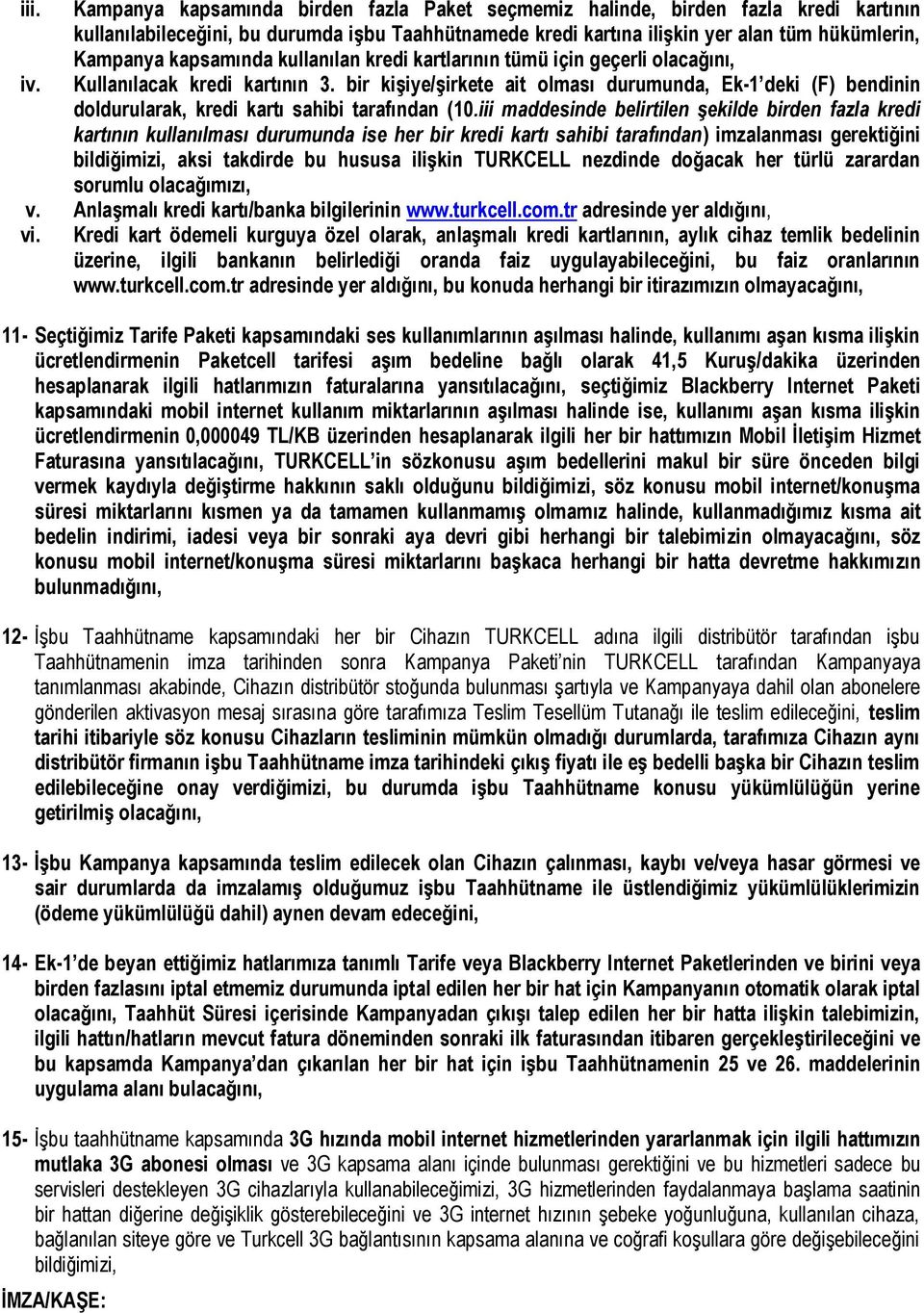 bir kiģiye/ģirkete ait olması durumunda, Ek-1 deki (F) bendinin doldurularak, kredi kartı sahibi tarafından (10.