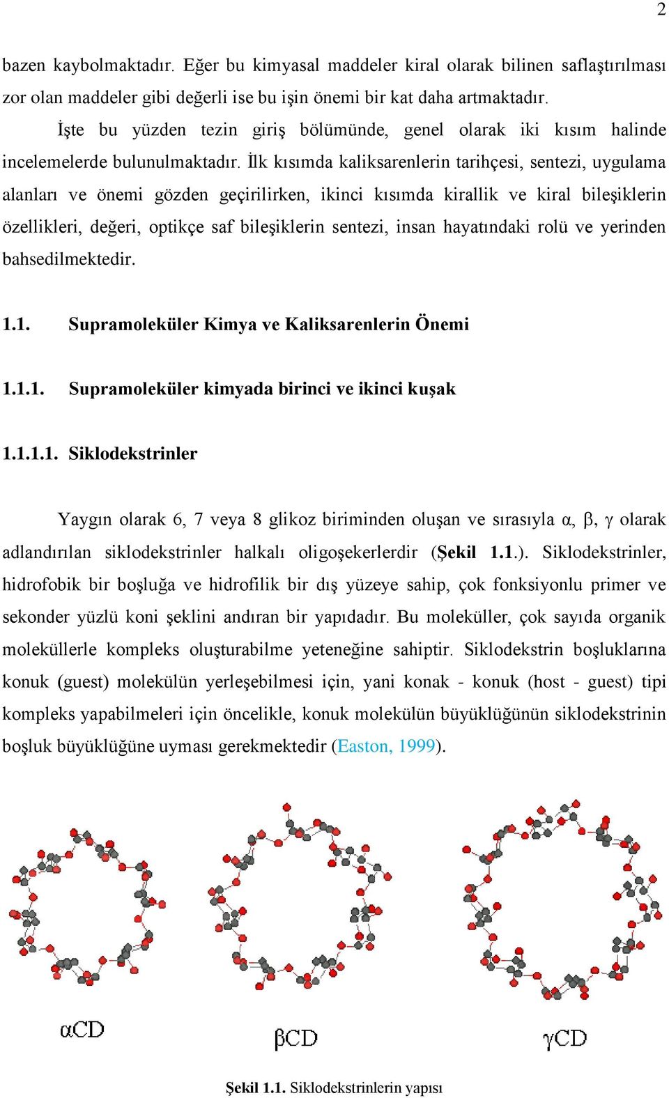 Ġlk kısımda kaliksarenlerin tarihçesi, sentezi, uygulama alanları ve önemi gözden geçirilirken, ikinci kısımda kirallik ve kiral bileģiklerin özellikleri, değeri, optikçe saf bileģiklerin sentezi,