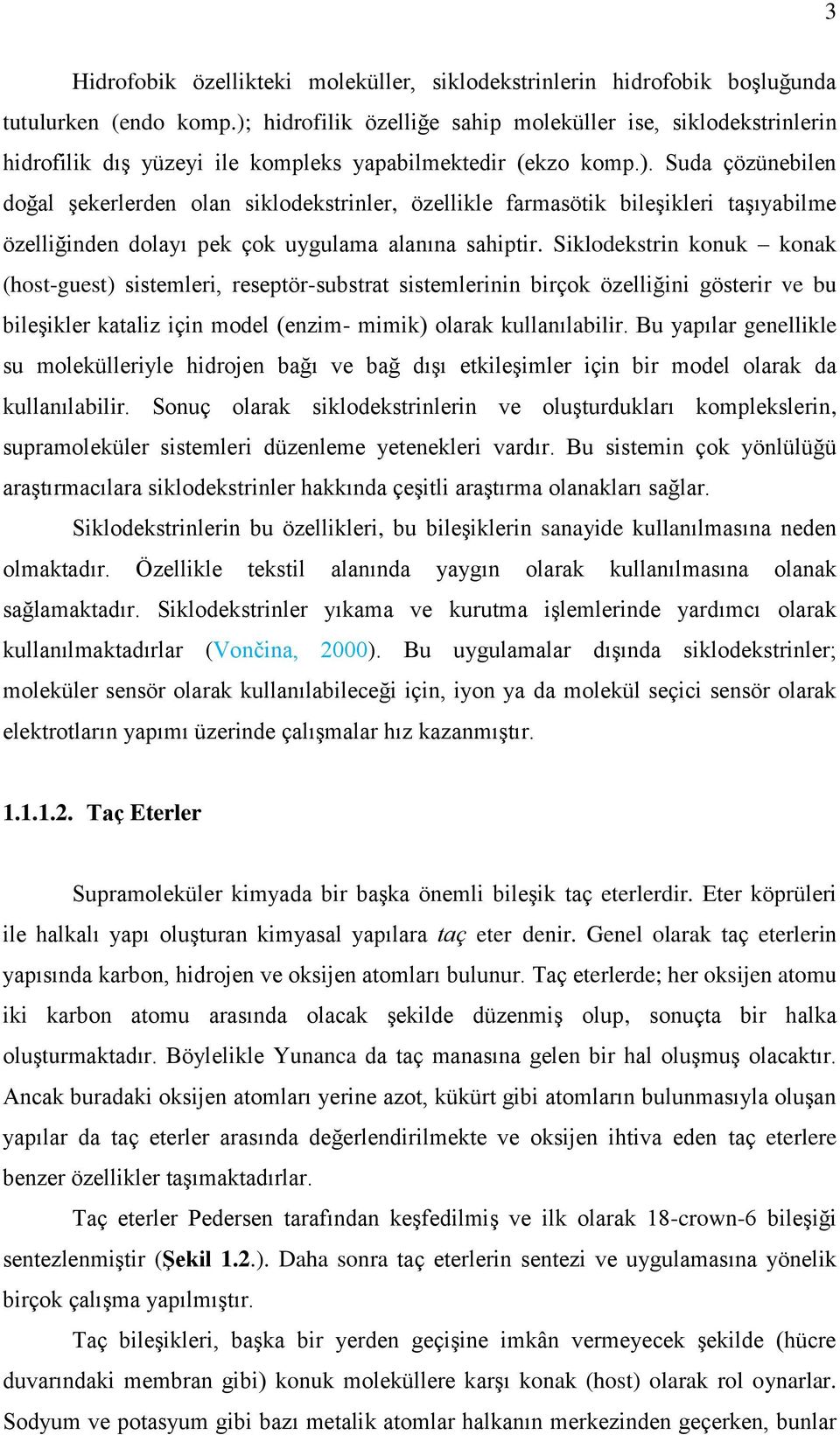 Siklodekstrin konuk konak (host-guest) sistemleri, reseptör-substrat sistemlerinin birçok özelliğini gösterir ve bu bileģikler kataliz için model (enzim- mimik) olarak kullanılabilir.