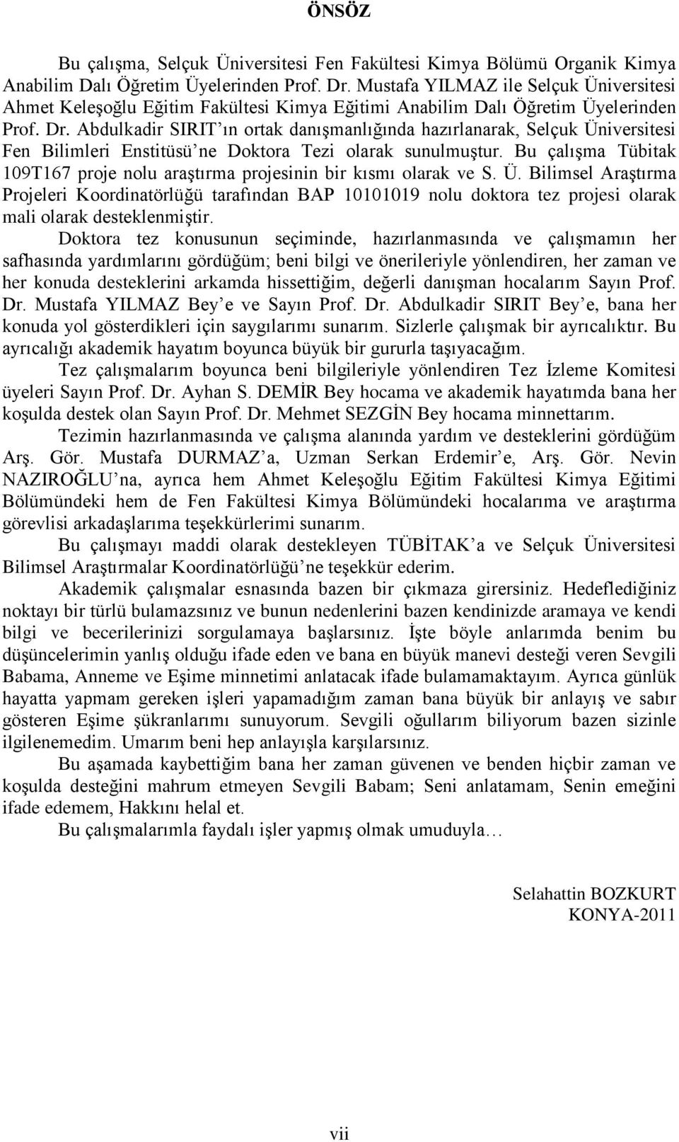 Abdulkadir SIRIT ın ortak danıģmanlığında hazırlanarak, Selçuk Üniversitesi Fen Bilimleri Enstitüsü ne Doktora Tezi olarak sunulmuģtur.