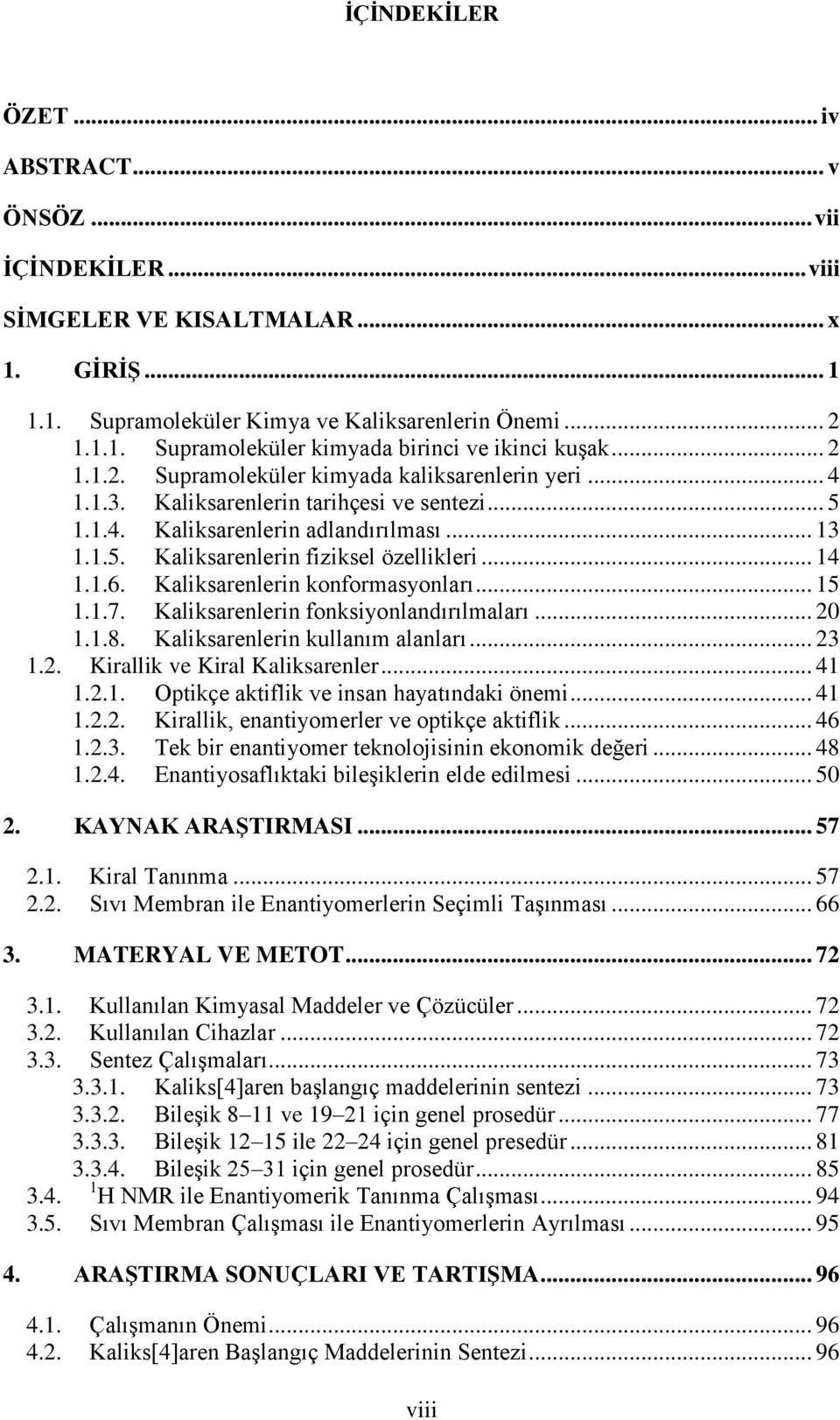 .. 14 1.1.6. Kaliksarenlerin konformasyonları... 15 1.1.7. Kaliksarenlerin fonksiyonlandırılmaları... 20 1.1.8. Kaliksarenlerin kullanım alanları... 23 1.2. Kirallik ve Kiral Kaliksarenler... 41 1.2.1. Optikçe aktiflik ve insan hayatındaki önemi.