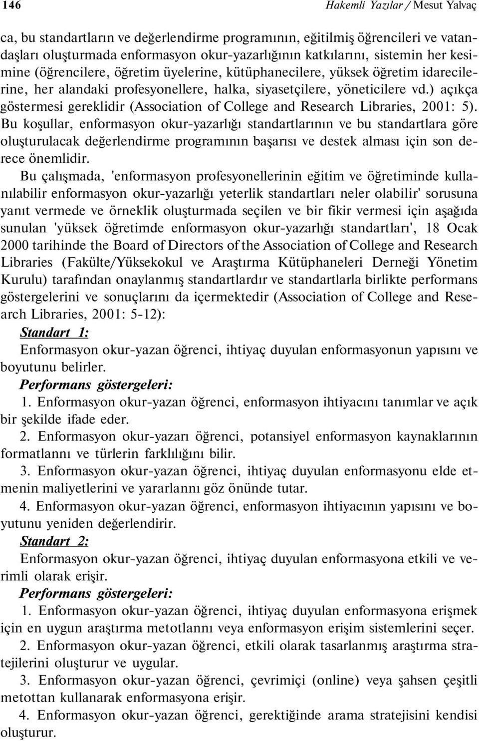 ) açıkça göstermesi gereklidir (Association of College and Research Libraries, 2001: 5).