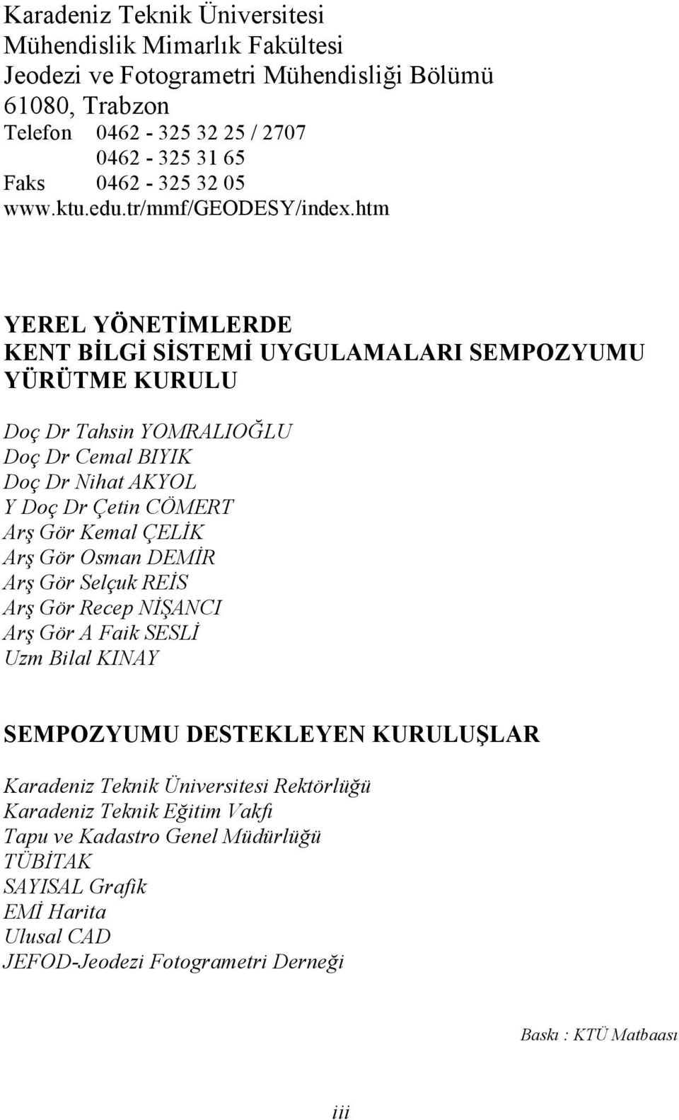 htm YEREL YÖNETİMLERDE KENT BİLGİ SİSTEMİ UYGULAMALARI SEMPOZYUMU YÜRÜTME KURULU Doç Dr Tahsin YOMRALIOĞLU Doç Dr Cemal BIYIK Doç Dr Nihat AKYOL Y Doç Dr Çetin CÖMERT Arş Gör Kemal ÇELİK