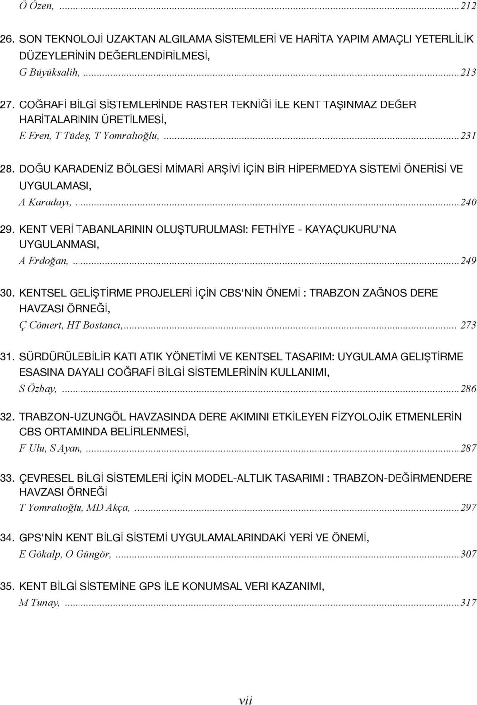 DOĞU KARADENİZ BÖLGESİ MİMARİ ARŞİVİ İÇİN BİR HİPERMEDYA SİSTEMİ ÖNERİSİ VE UYGULAMASI, A Karadayı,... 240 29. KENT VERİ TABANLARININ OLUŞTURULMASI: FETHİYE - KAYAÇUKURU'NA UYGULANMASI, A Erdoğan,.