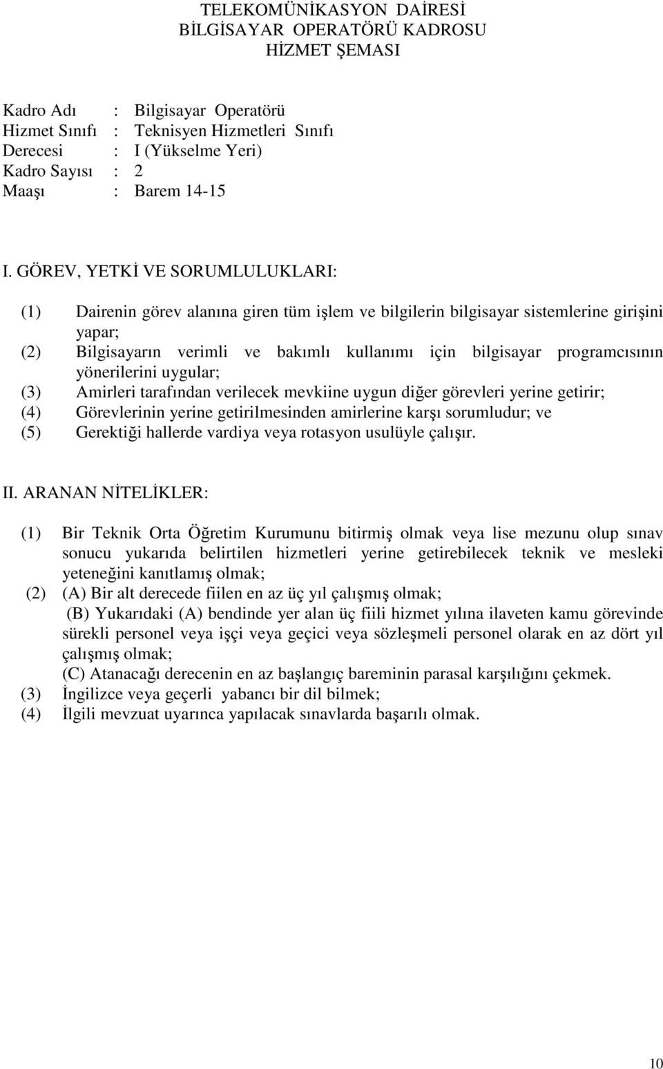 (3) Amirleri tarafından verilecek mevkiine uygun diğer görevleri yerine getirir; (4) Görevlerinin yerine getirilmesinden amirlerine karşı sorumludur; ve (5) Gerektiği hallerde vardiya