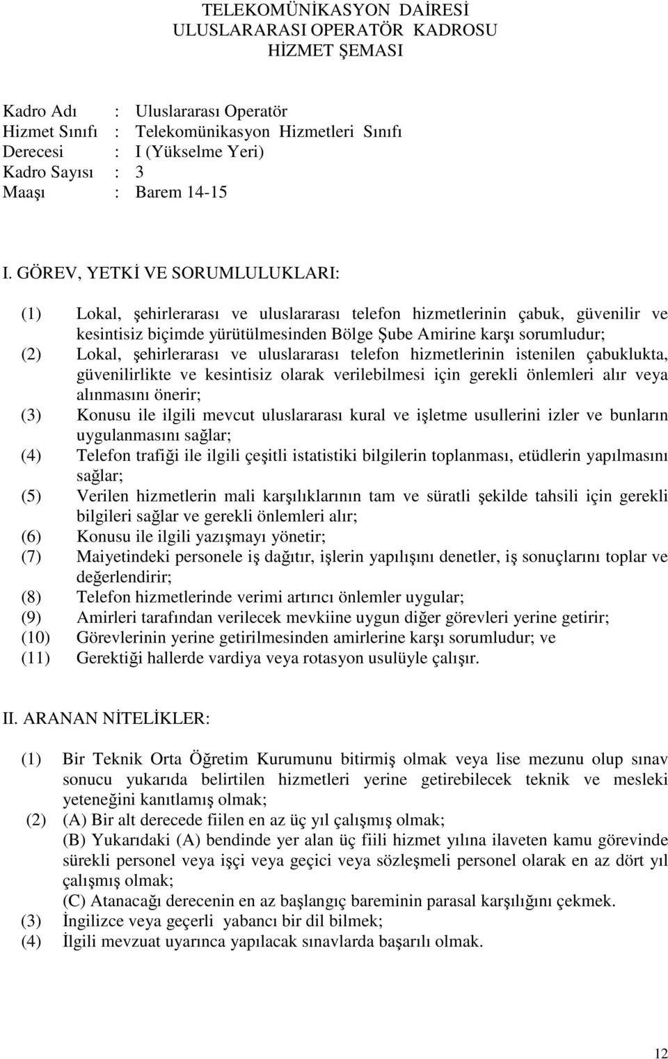 hizmetlerinin istenilen çabuklukta, güvenilirlikte ve kesintisiz olarak verilebilmesi için gerekli önlemleri alır veya alınmasını önerir; (3) Konusu ile ilgili mevcut uluslararası kural ve işletme