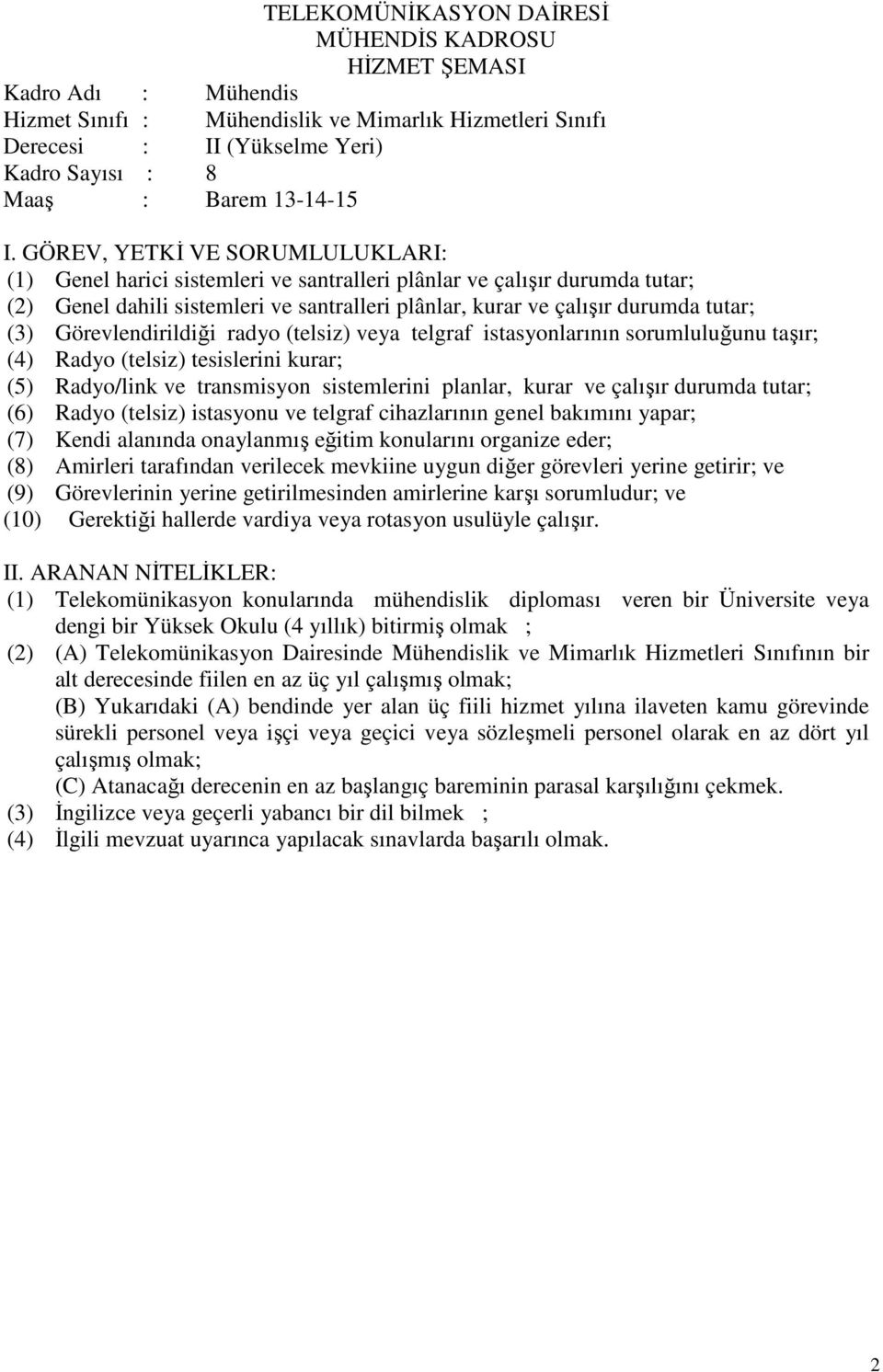 sorumluluğunu taşır; (4) Radyo (telsiz) tesislerini kurar; (5) Radyo/link ve transmisyon sistemlerini planlar, kurar ve çalışır durumda tutar; (6) Radyo (telsiz) istasyonu ve telgraf cihazlarının