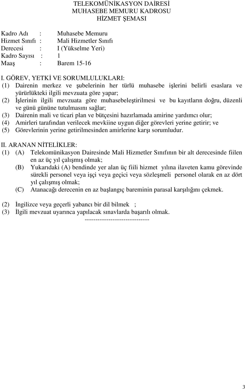 gününe tutulmasını sağlar; (3) Dairenin mali ve ticari plan ve bütçesini hazırlamada amirine yardımcı olur; (4) Amirleri tarafından verilecek mevkiine uygun diğer görevleri yerine getirir; ve (5)