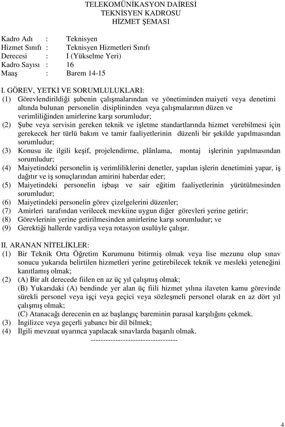 standartlarında hizmet verebilmesi için gerekecek her türlü bakım ve tamir faaliyetlerinin düzenli bir şekilde yapılmasından sorumludur; (3) Konusu ile ilgili keşif, projelendirme, plânlama, montaj