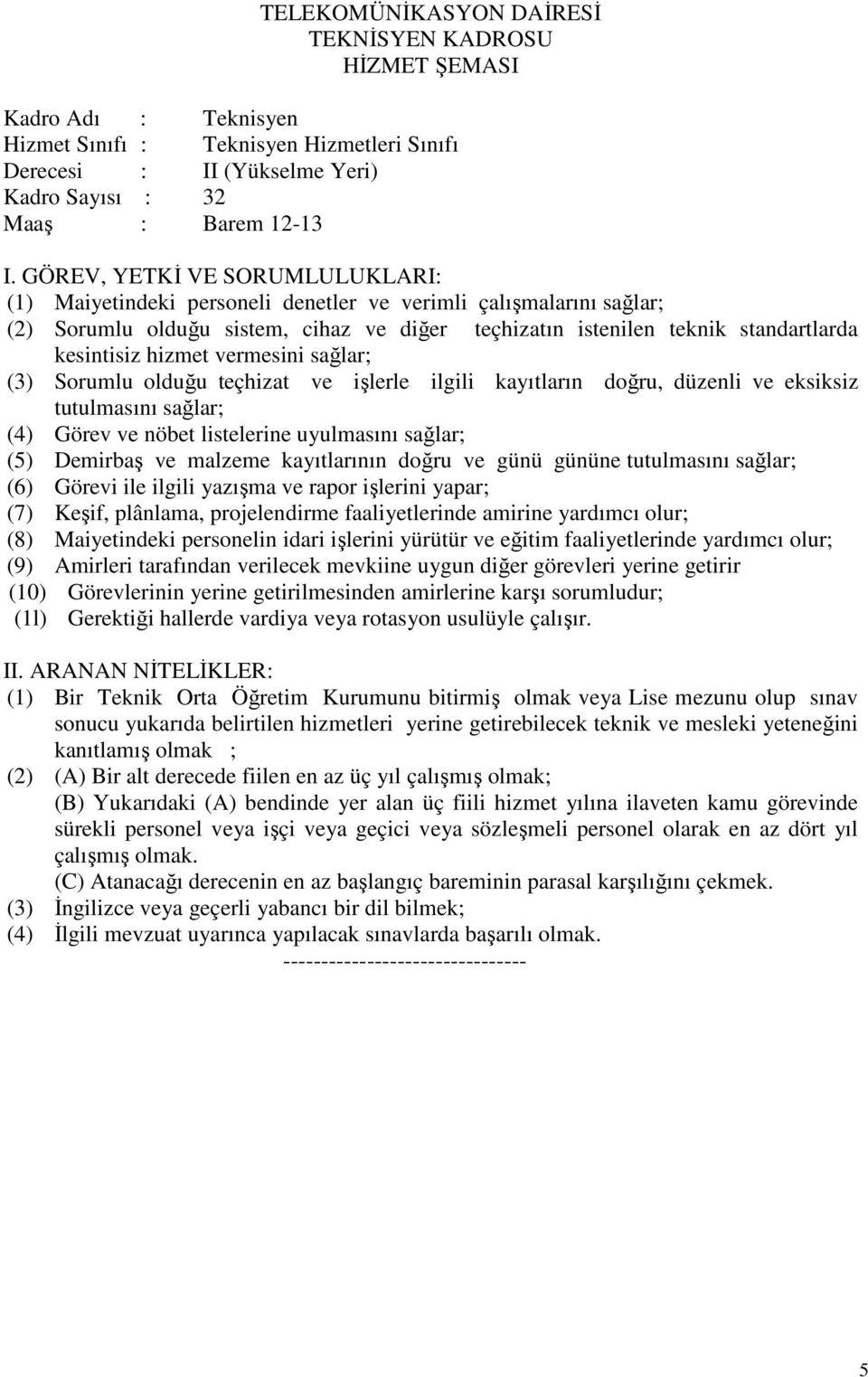 doğru, düzenli ve eksiksiz tutulmasını sağlar; (4) Görev ve nöbet listelerine uyulmasını sağlar; (5) Demirbaş ve malzeme kayıtlarının doğru ve günü gününe tutulmasını sağlar; (6) Görevi ile ilgili