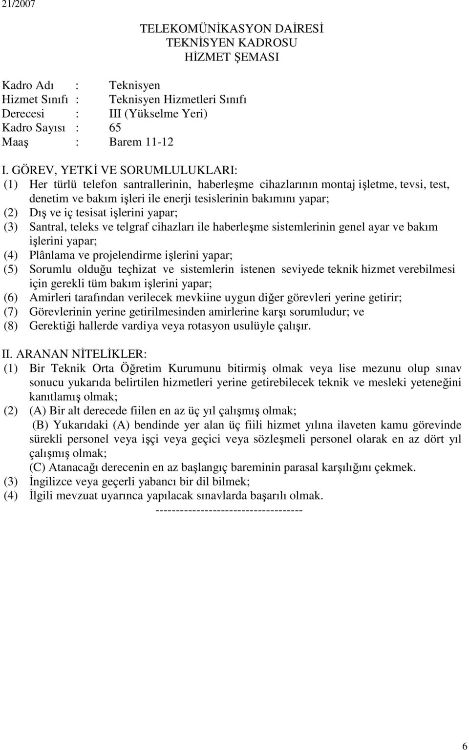 ve telgraf cihazları ile haberleşme sistemlerinin genel ayar ve bakım işlerini yapar; (4) Plânlama ve projelendirme işlerini yapar; (5) Sorumlu olduğu teçhizat ve sistemlerin istenen seviyede teknik