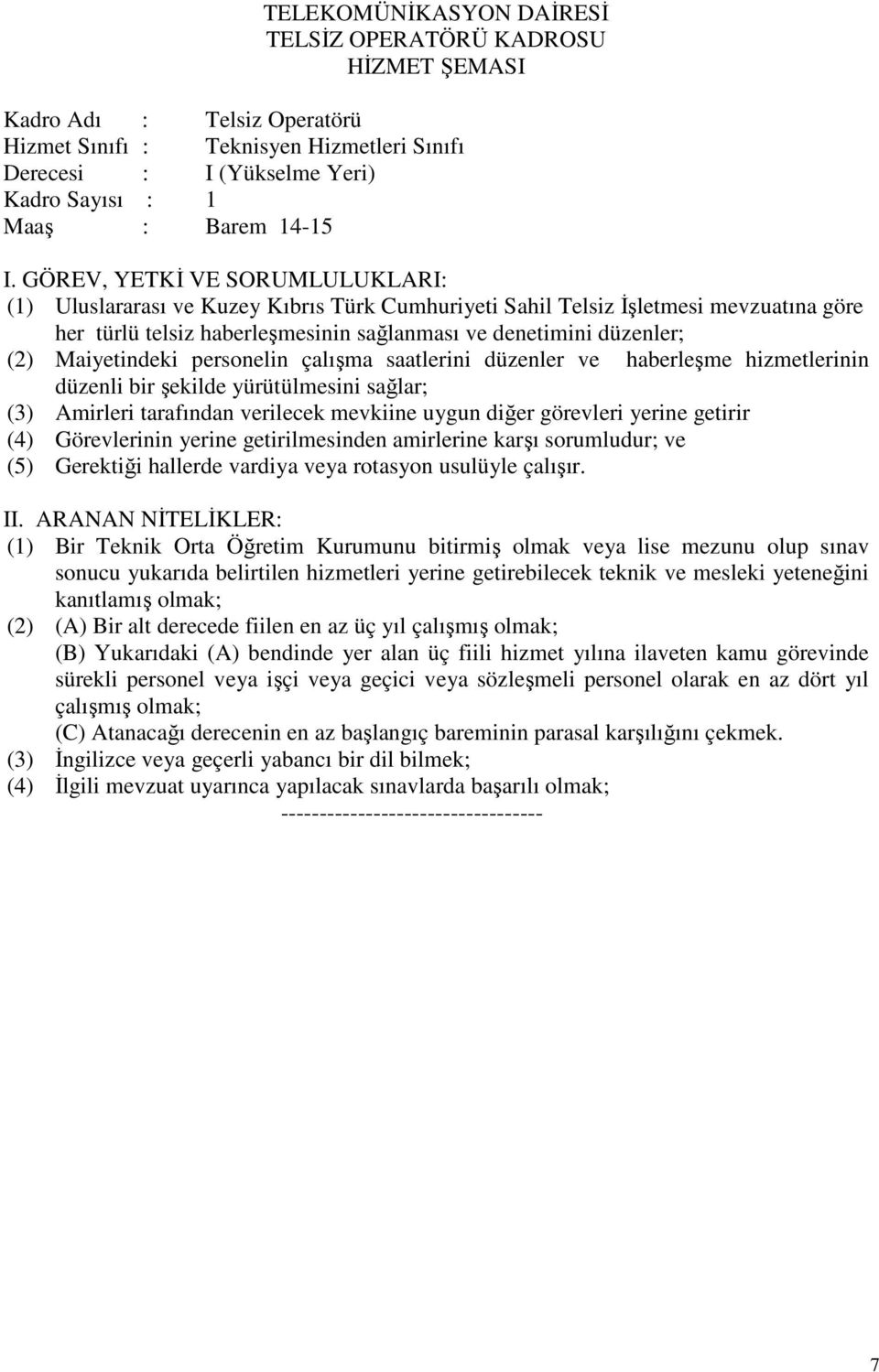 hizmetlerinin düzenli bir şekilde yürütülmesini sağlar; (3) Amirleri tarafından verilecek mevkiine uygun diğer görevleri yerine getirir (4) Görevlerinin yerine getirilmesinden amirlerine karşı