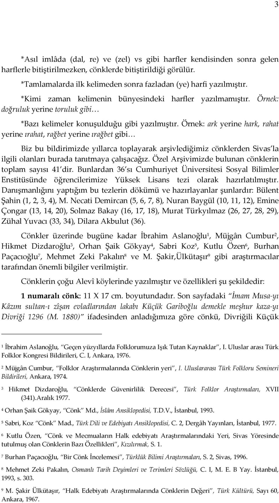 Örnek: doğruluk yerine toruluk gibi *Bazı kelimeler konuşulduğu gibi yazılmıştır.