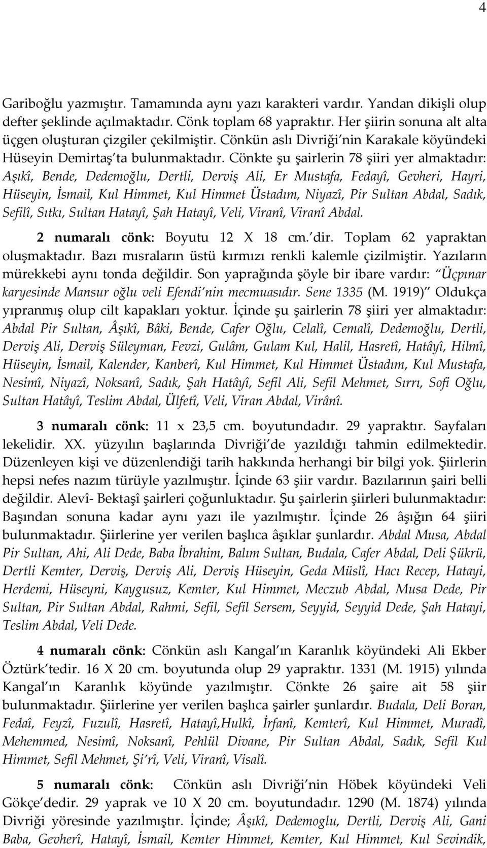 Cönkte şu şairlerin 78 şiiri yer almaktadır: Aşıkî, Bende, Dedemoğlu, Dertli, Derviş Ali, Er Mustafa, Fedayî, Gevheri, Hayri, Hüseyin, İsmail, Kul Himmet, Kul Himmet Üstadım, Niyazî, Pir Sultan