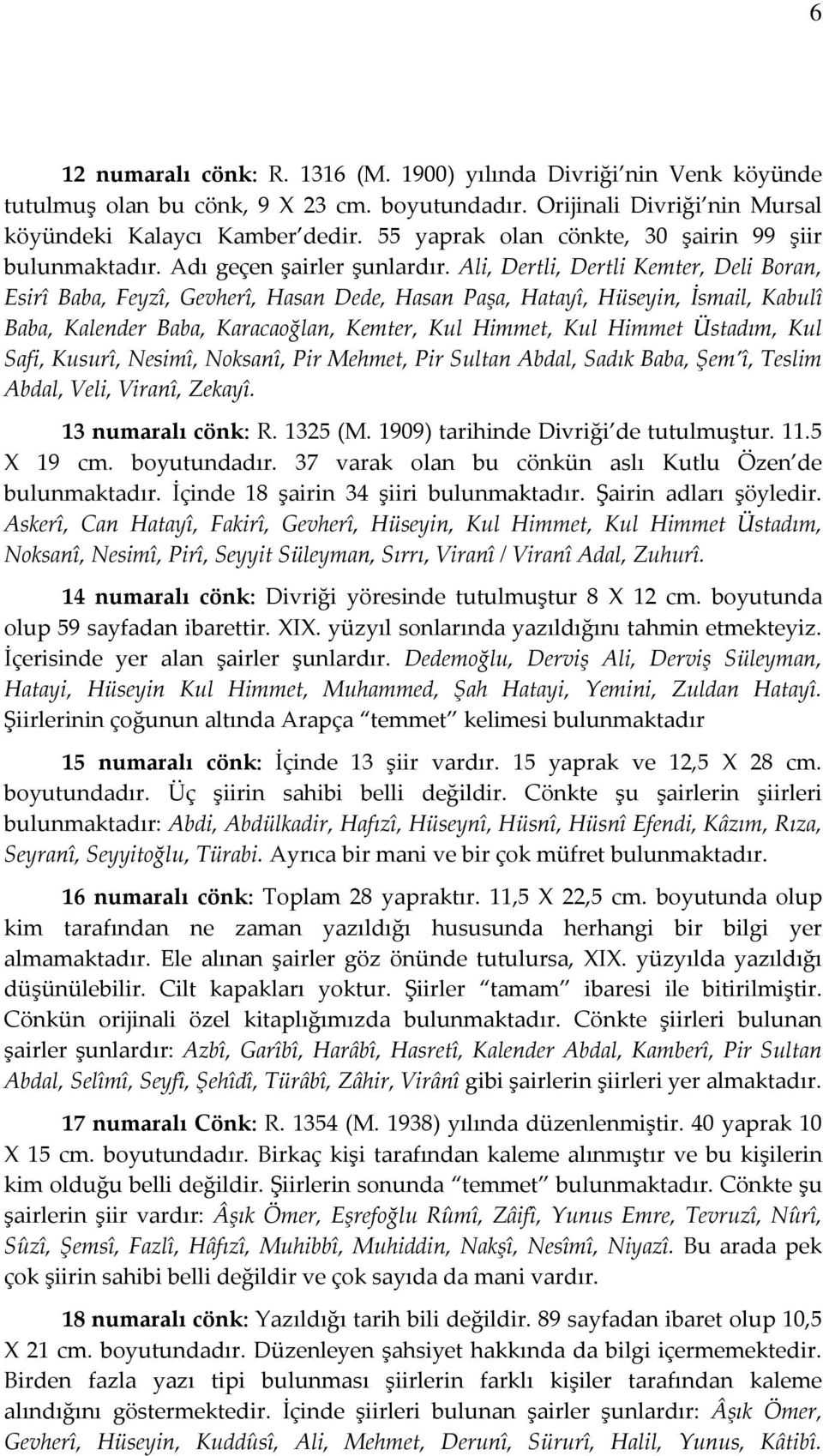 Ali, Dertli, Dertli Kemter, Deli Boran, Esirî Baba, Feyzî, Gevherî, Hasan Dede, Hasan Paşa, Hatayî, Hüseyin, İsmail, Kabulî Baba, Kalender Baba, Karacaoğlan, Kemter, Kul Himmet, Kul Himmet Üstadım,