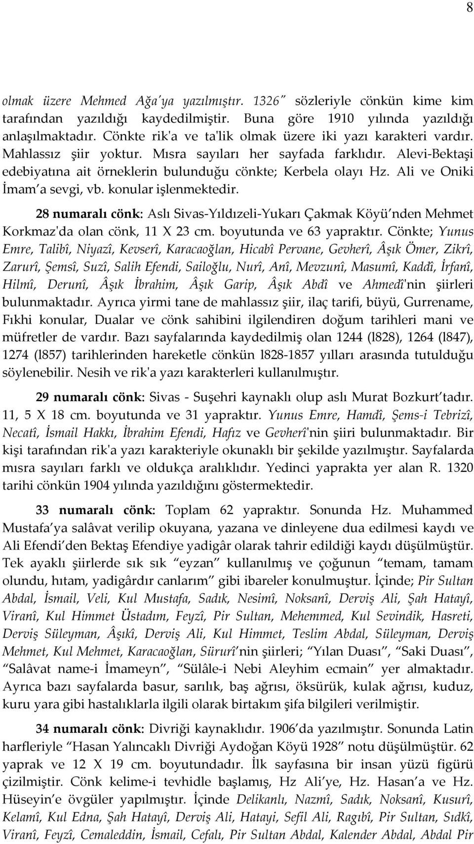 Ali ve Oniki İmam a sevgi, vb. konular işlenmektedir. 28 numaralı cönk: Aslı Sivas-Yıldızeli-Yukarı Çakmak Köyü nden Mehmet Korkmaz'da olan cönk, 11 X 23 cm. boyutunda ve 63 yapraktır.