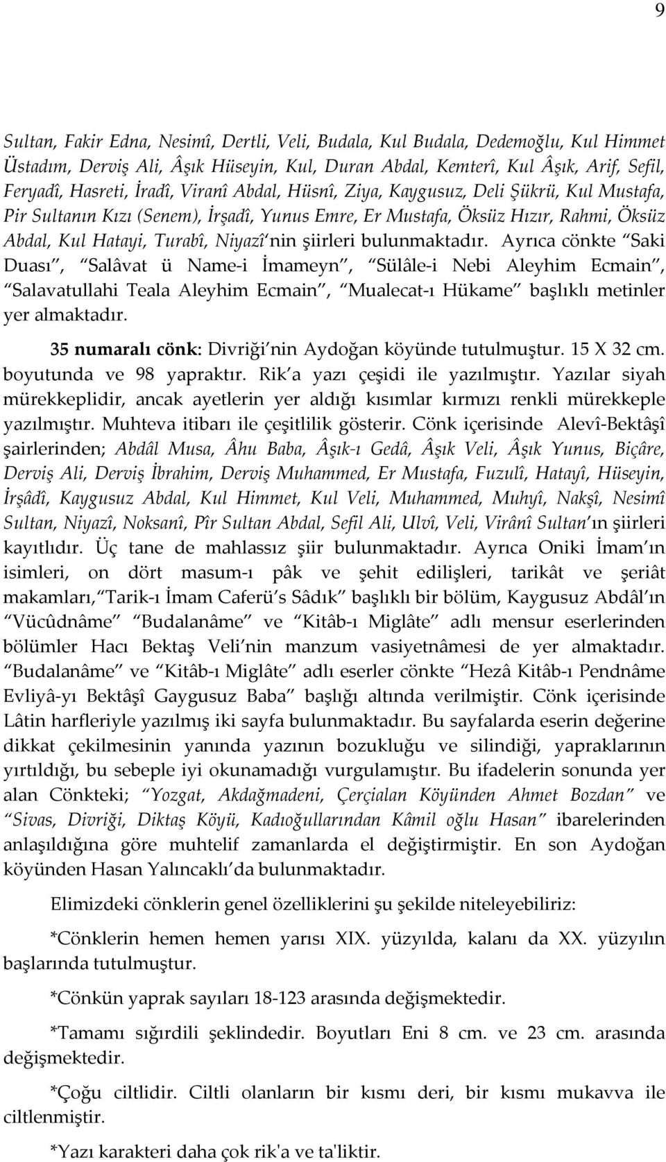 bulunmaktadır. Ayrıca cönkte Saki Duası, Salâvat ü Name-i İmameyn, Sülâle-i Nebi Aleyhim Ecmain, Salavatullahi Teala Aleyhim Ecmain, Mualecat-ı Hükame başlıklı metinler yer almaktadır.