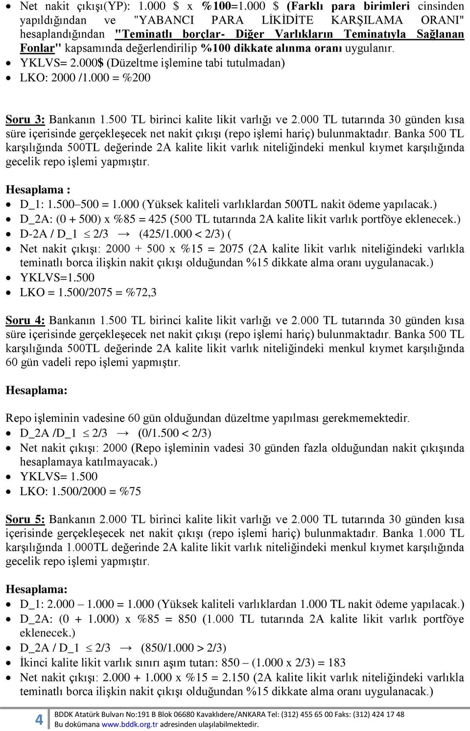 değerlendirilip %100 dikkate alınma oranı uygulanır. YKLVS= 2.000$ (Düzeltme işlemine tabi tutulmadan) LKO: 2000 /1.000 = %200 Soru 3: Bankanın 1.500 TL birinci kalite likit varlığı ve 2.