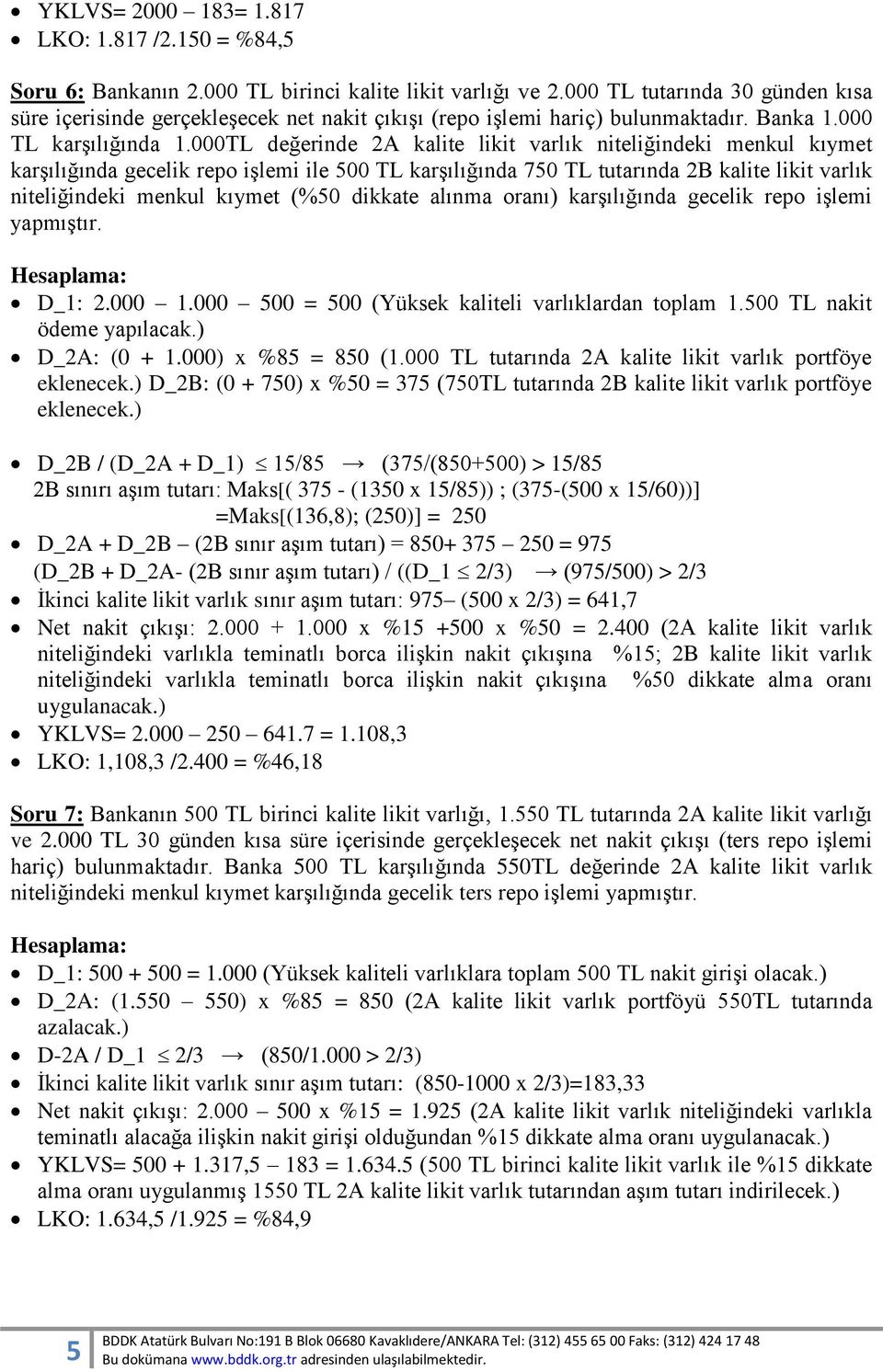 000TL değerinde 2A kalite likit varlık niteliğindeki menkul kıymet karşılığında gecelik repo işlemi ile 500 TL karşılığında 750 TL tutarında 2B kalite likit varlık niteliğindeki menkul kıymet (%50